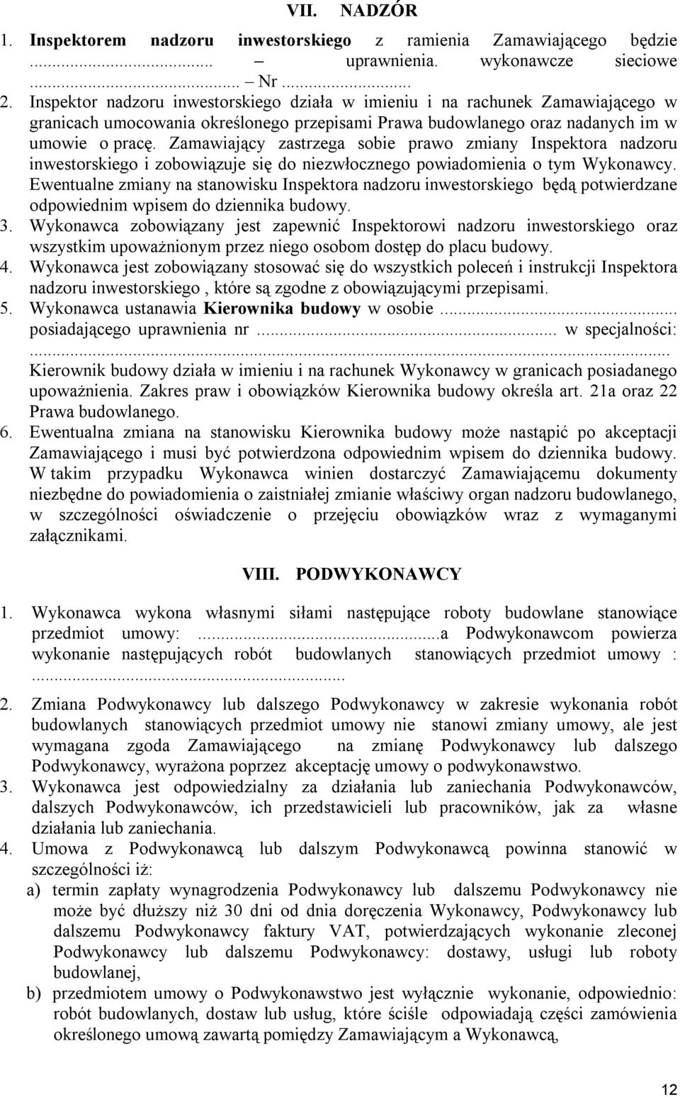 Zamawiający zastrzega sobie prawo zmiany Inspektora nadzoru inwestorskiego i zobowiązuje się do niezwłocznego powiadomienia o tym Wykonawcy.