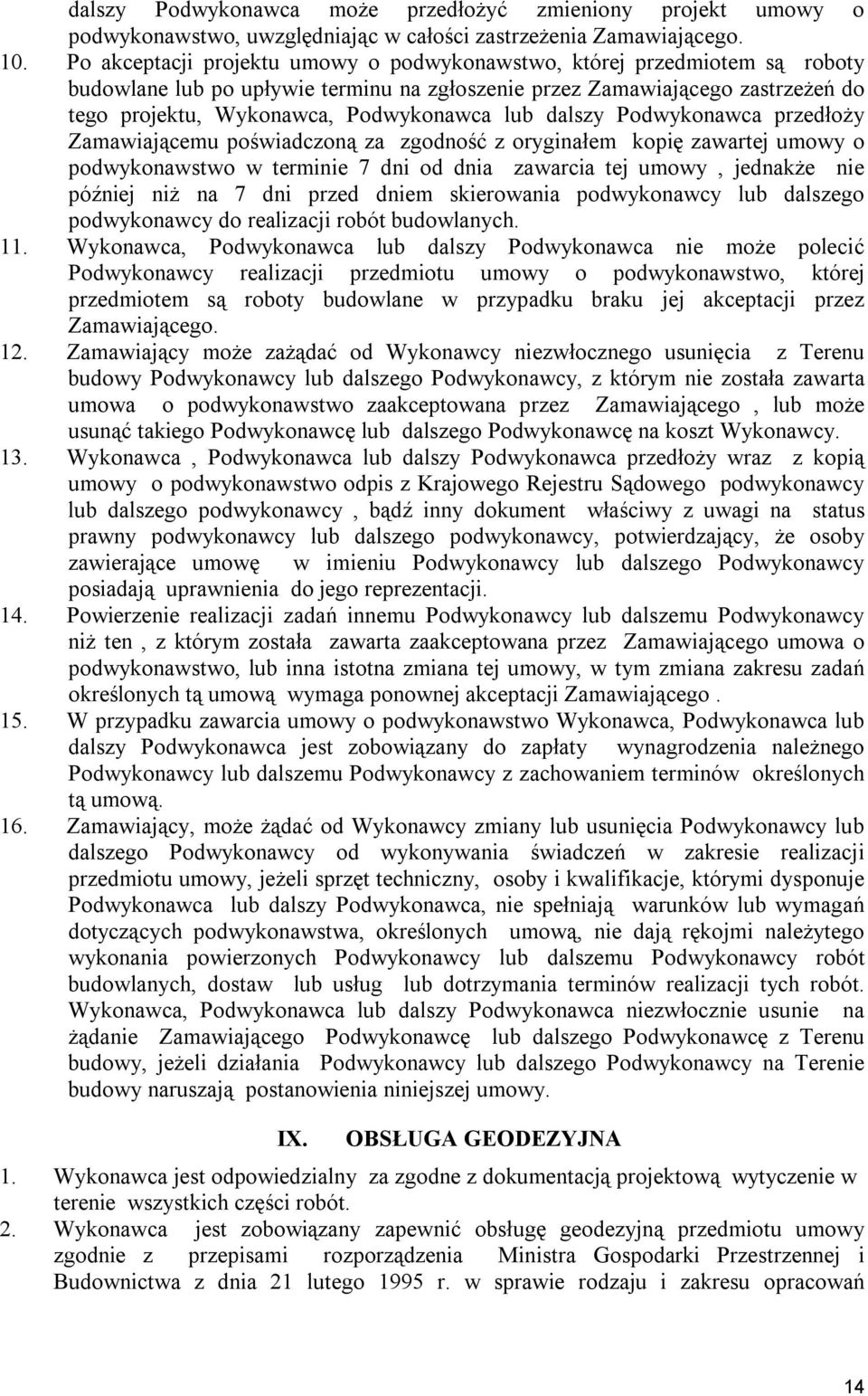 dalszy Podwykonawca przedłoży Zamawiającemu poświadczoną za zgodność z oryginałem kopię zawartej umowy o podwykonawstwo w terminie 7 dni od dnia zawarcia tej umowy, jednakże nie później niż na 7 dni