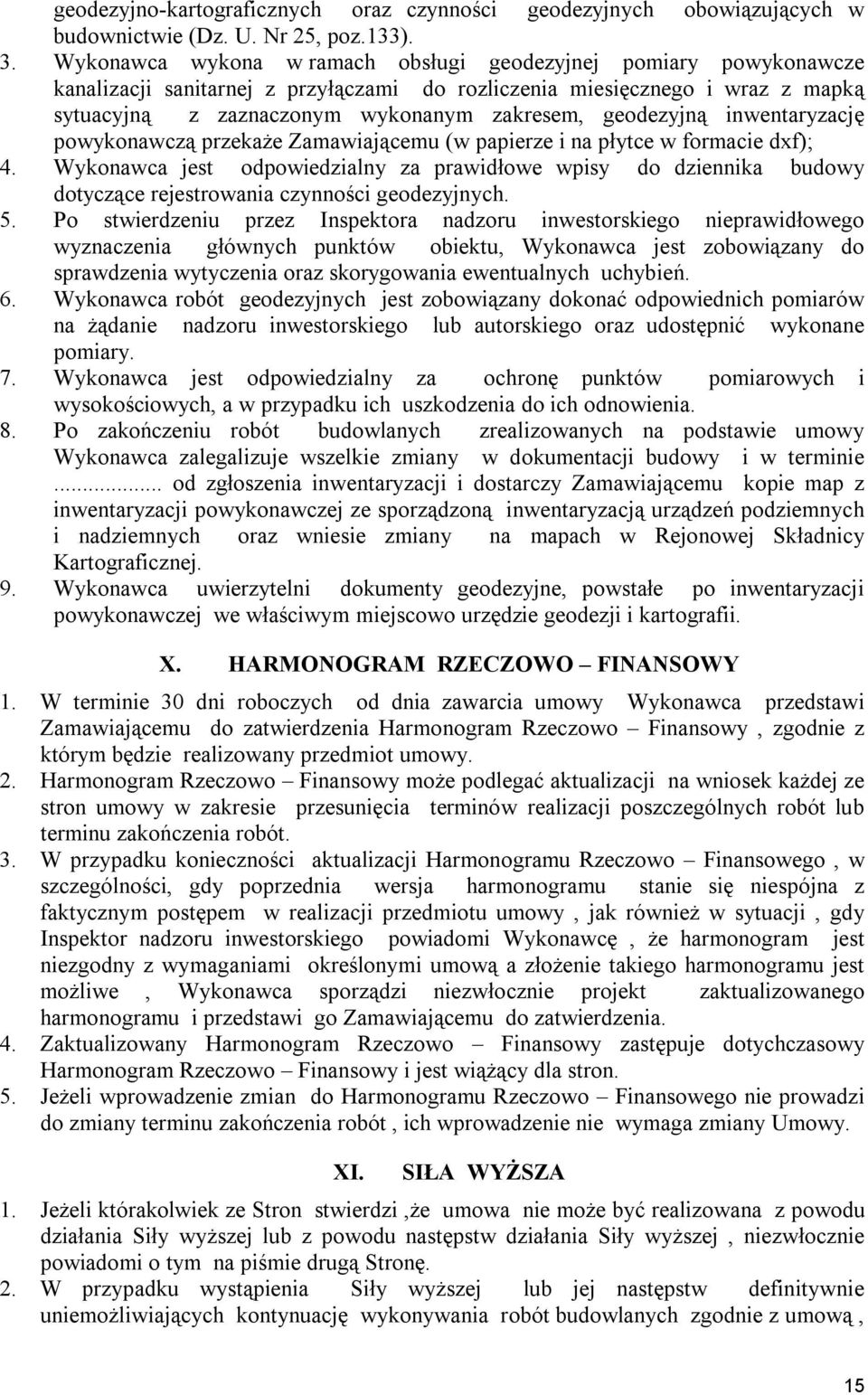 geodezyjną inwentaryzację powykonawczą przekaże Zamawiającemu (w papierze i na płytce w formacie dxf); 4.