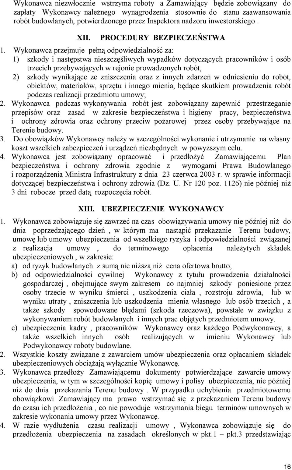 Wykonawca przejmuje pełną odpowiedzialność za: 1) szkody i następstwa nieszczęśliwych wypadków dotyczących pracowników i osób trzecich przebywających w rejonie prowadzonych robót, 2) szkody