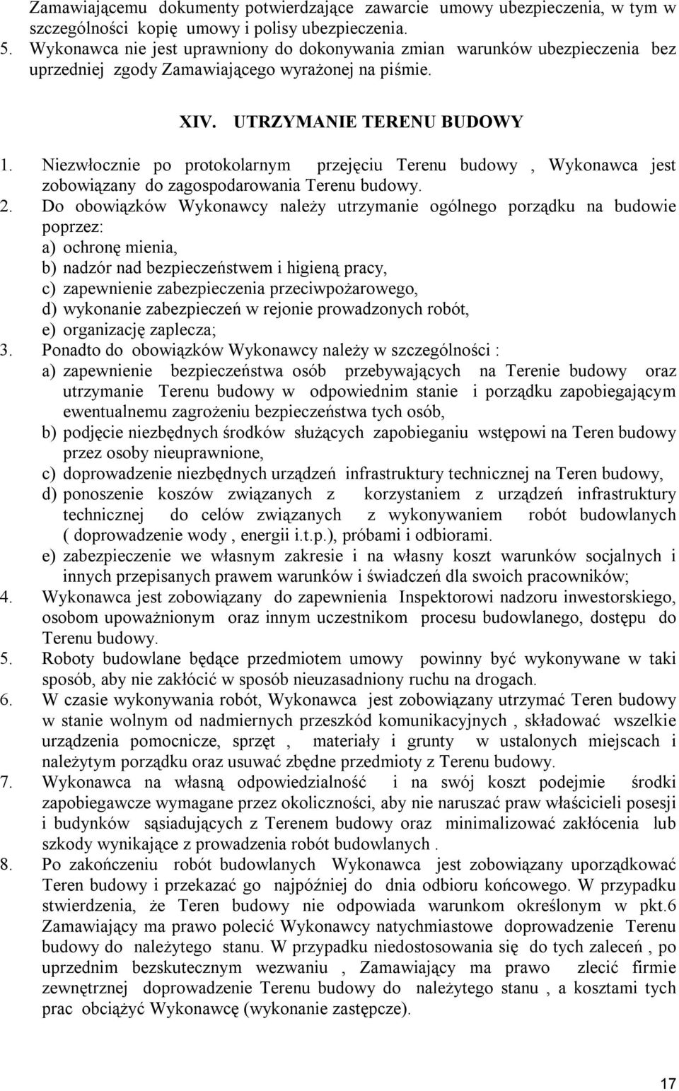 Niezwłocznie po protokolarnym przejęciu Terenu budowy, Wykonawca jest zobowiązany do zagospodarowania Terenu budowy. 2.