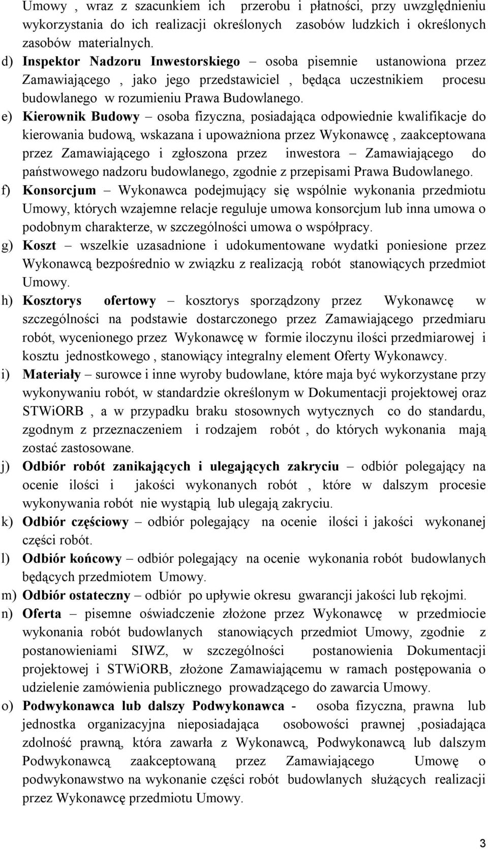 e) Kierownik Budowy osoba fizyczna, posiadająca odpowiednie kwalifikacje do kierowania budową, wskazana i upoważniona przez Wykonawcę, zaakceptowana przez Zamawiającego i zgłoszona przez inwestora