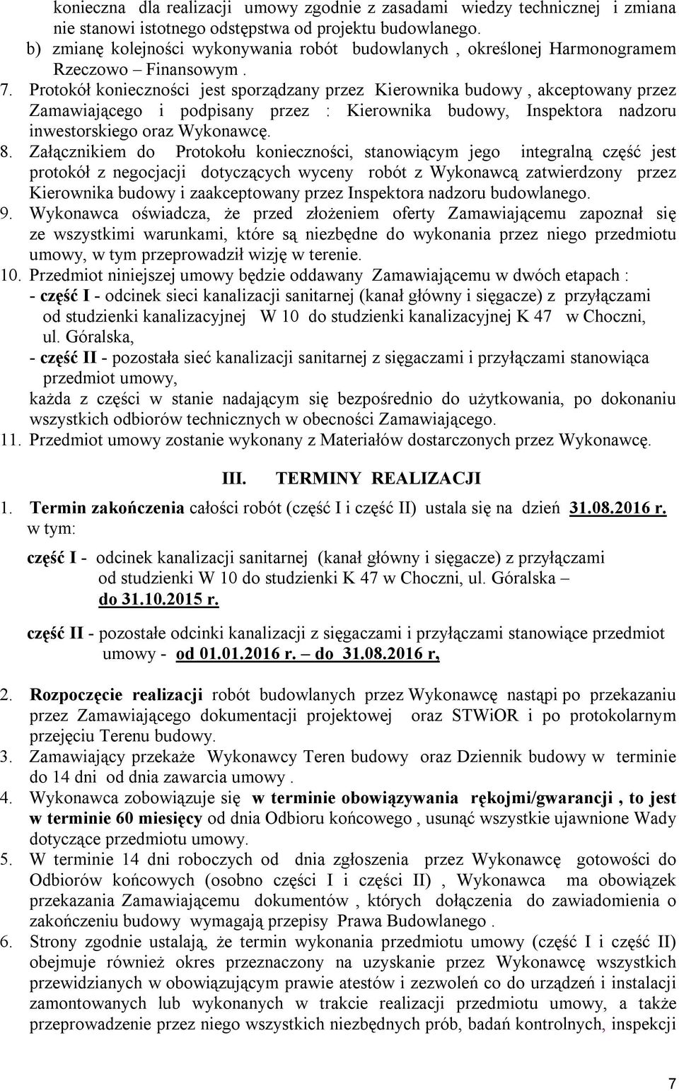 Protokół konieczności jest sporządzany przez Kierownika budowy, akceptowany przez Zamawiającego i podpisany przez : Kierownika budowy, Inspektora nadzoru inwestorskiego oraz Wykonawcę. 8.