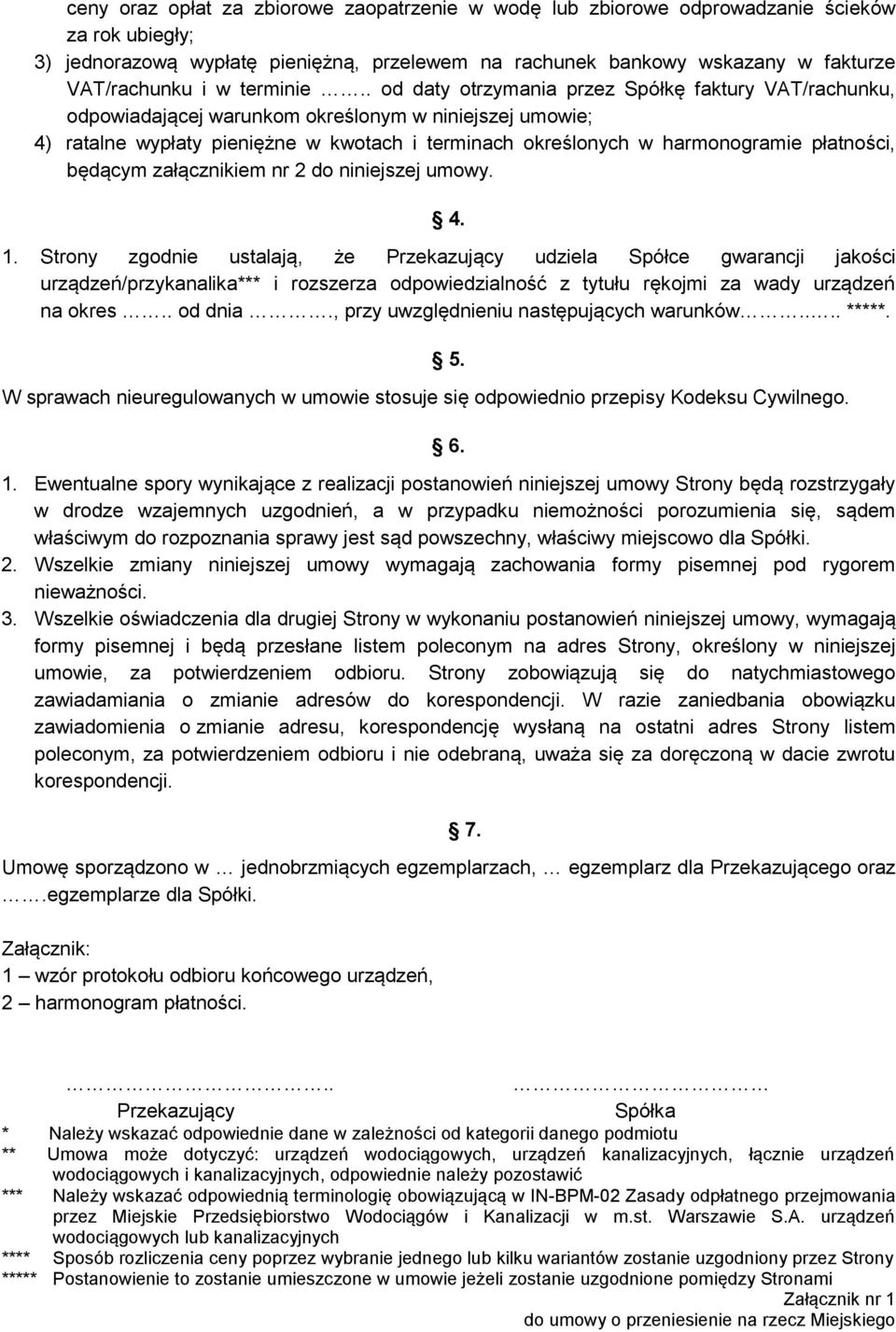 . od daty otrzymania przez Spółkę faktury VAT/rachunku, odpowiadającej warunkom określonym w niniejszej umowie; 4) ratalne wypłaty pieniężne w kwotach i terminach określonych w harmonogramie