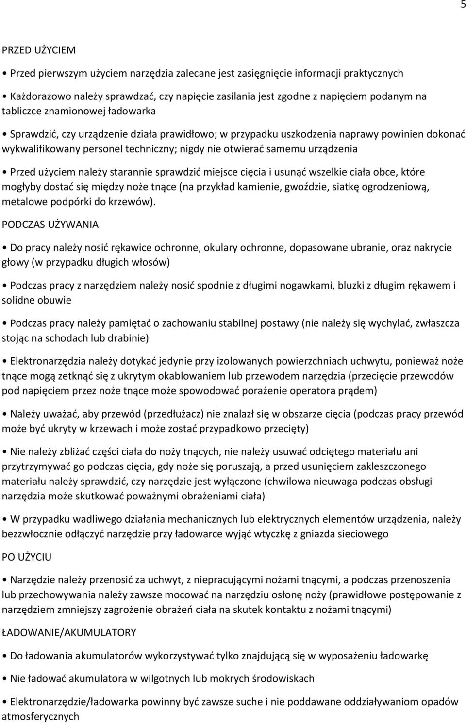 użyciem należy starannie sprawdzić miejsce cięcia i usunąć wszelkie ciała obce, które mogłyby dostać się między noże tnące (na przykład kamienie, gwoździe, siatkę ogrodzeniową, metalowe podpórki do