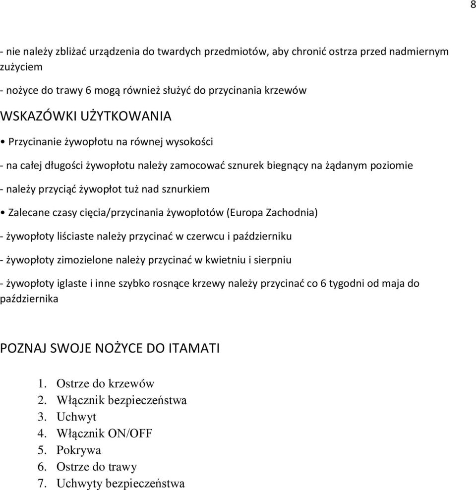 cięcia/przycinania żywopłotów (Europa Zachodnia) - żywopłoty liściaste należy przycinać w czerwcu i październiku - żywopłoty zimozielone należy przycinać w kwietniu i sierpniu - żywopłoty iglaste i