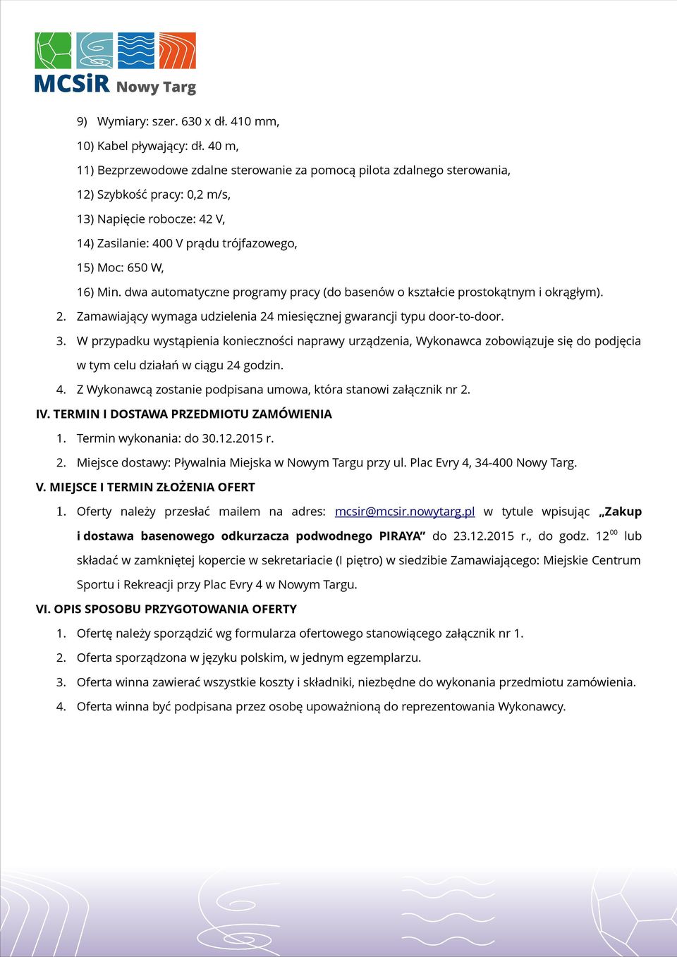 Min. dwa automatyczne programy pracy (do basenów o kształcie prostokątnym i okrągłym). 2. Zamawiający wymaga udzielenia 24 miesięcznej gwarancji typu door-to-door. 3.