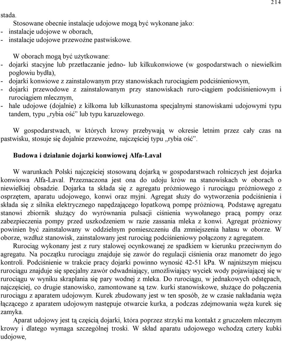 rurociągiem podciśnieniowym, - dojarki przewodowe z zainstalowanym przy stanowiskach ruro-ciągiem podciśnieniowym i rurociągiem mlecznym, - hale udojowe (dojalnie) z kilkoma lub kilkunastoma