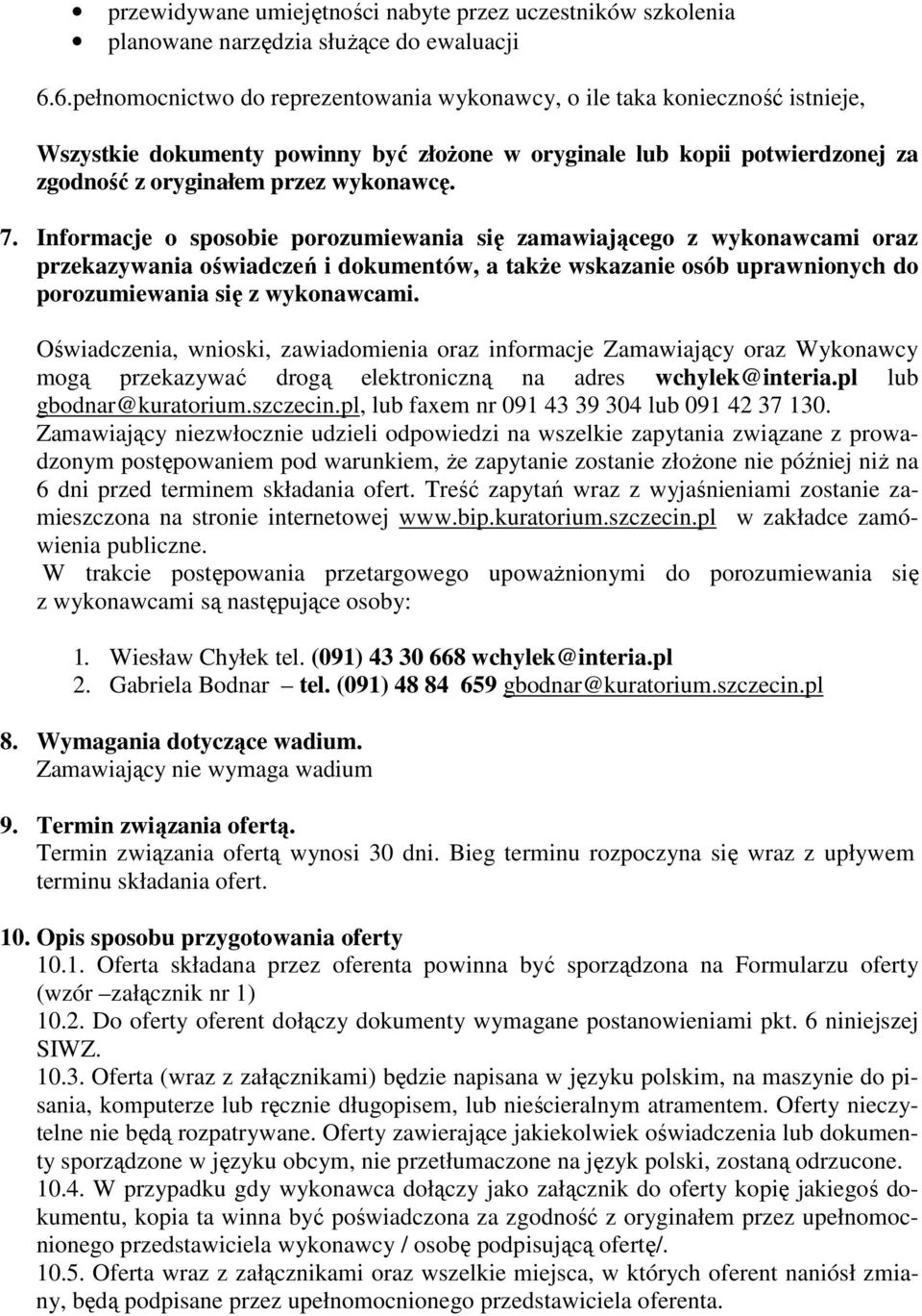 Informacje o sposobie porozumiewania się zamawiającego z wykonawcami oraz przekazywania oświadczeń i dokumentów, a takŝe wskazanie osób uprawnionych do porozumiewania się z wykonawcami.