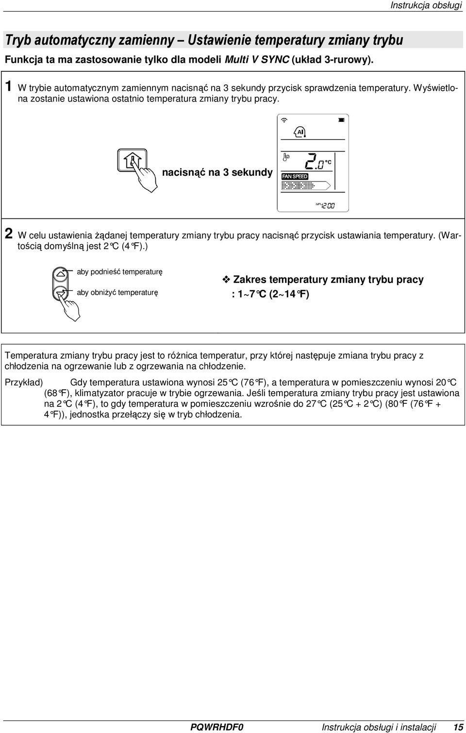 nacisnąć na 3 sekundy 2 W celu ustawienia Ŝądanej temperatury zmiany trybu pracy nacisnąć przycisk ustawiania temperatury. (Wartością domyślną jest 2 C (4 F).