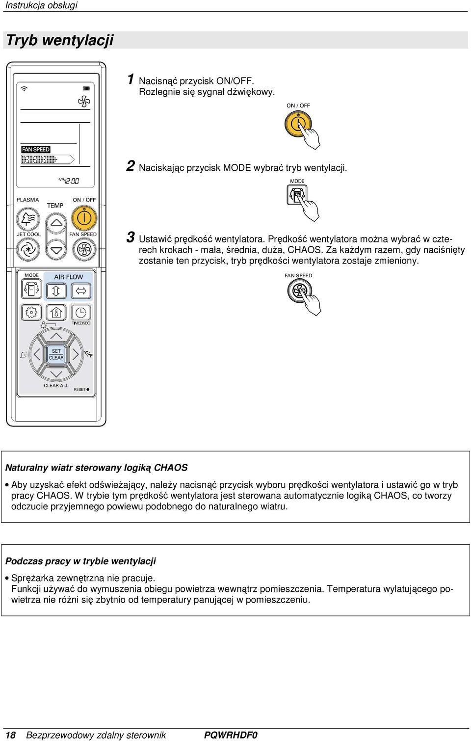 Naturalny wiatr sterowany logiką CHAOS Aby uzyskać efekt odświeŝający, naleŝy nacisnąć przycisk wyboru prędkości wentylatora i ustawić go w tryb pracy CHAOS.