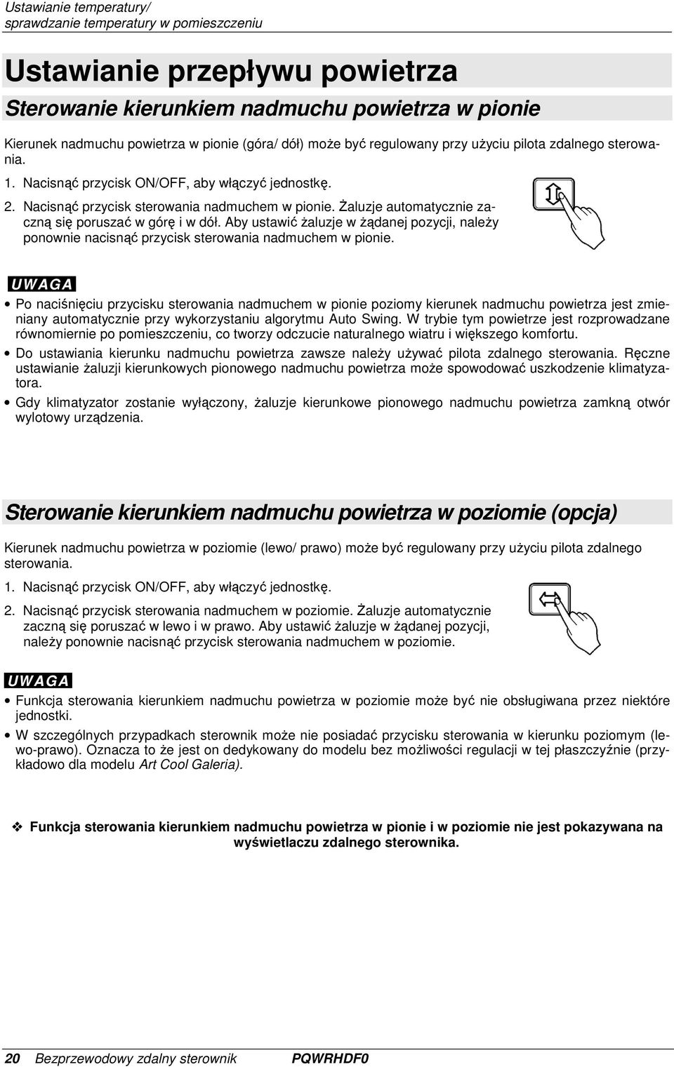 śaluzje automatycznie zaczną się poruszać w górę i w dół. Aby ustawić Ŝaluzje w Ŝądanej pozycji, naleŝy ponownie nacisnąć przycisk sterowania nadmuchem w pionie.