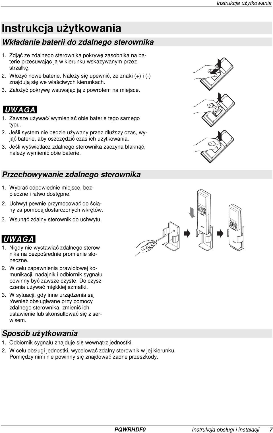 NaleŜy się upewnić, Ŝe znaki (+) i (-) znajdują się we właściwych kierunkach. 3. ZałoŜyć pokrywę wsuwając ją z powrotem na miejsce. UWAGA 1. Zawsze uŝywać/ wymieniać obie baterie tego samego typu. 2.