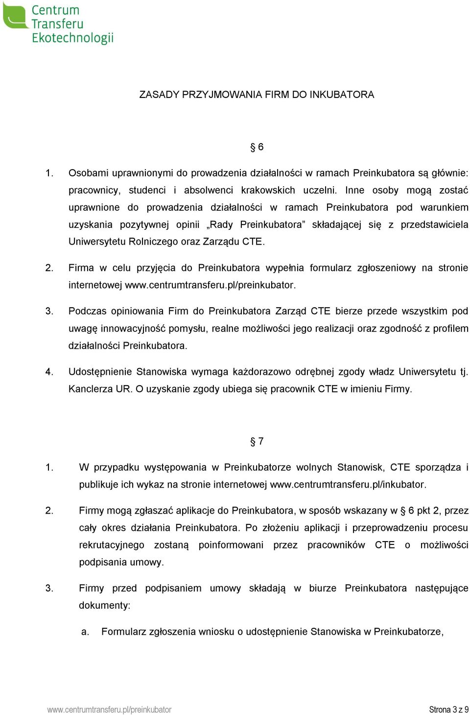 Rolniczego oraz Zarządu CTE. 2. Firma w celu przyjęcia do Preinkubatora wypełnia formularz zgłoszeniowy na stronie internetowej www.centrumtransferu.pl/preinkubator. 3.