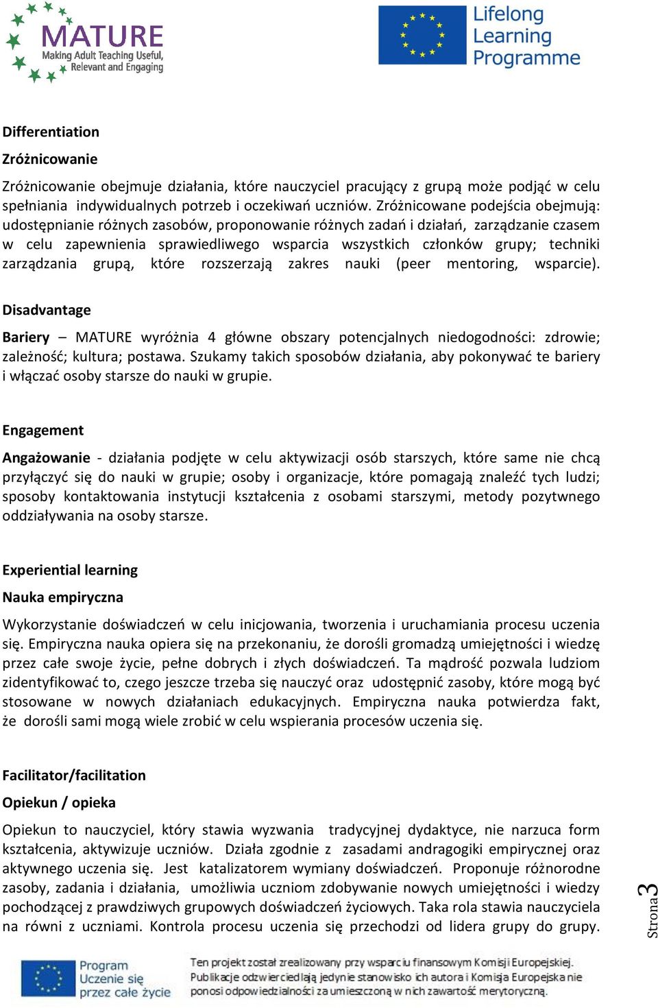 zarządzania grupą, które rozszerzają zakres nauki (peer mentoring, wsparcie). Disadvantage Bariery MATURE wyróżnia 4 główne obszary potencjalnych niedogodności: zdrowie; zależność; kultura; postawa.