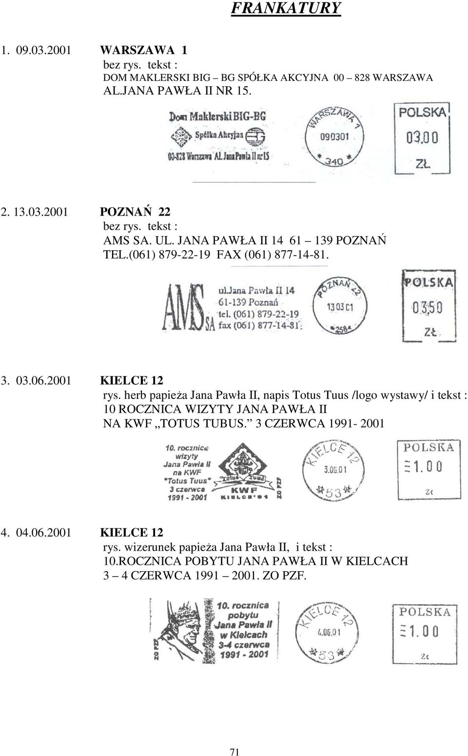 herb papieża Jana Pawła II, napis Totus Tuus /logo wystawy/ i tekst : 10 ROCZNICA WIZYTY JANA PAWŁA II NA KWF TOTUS TUBUS.