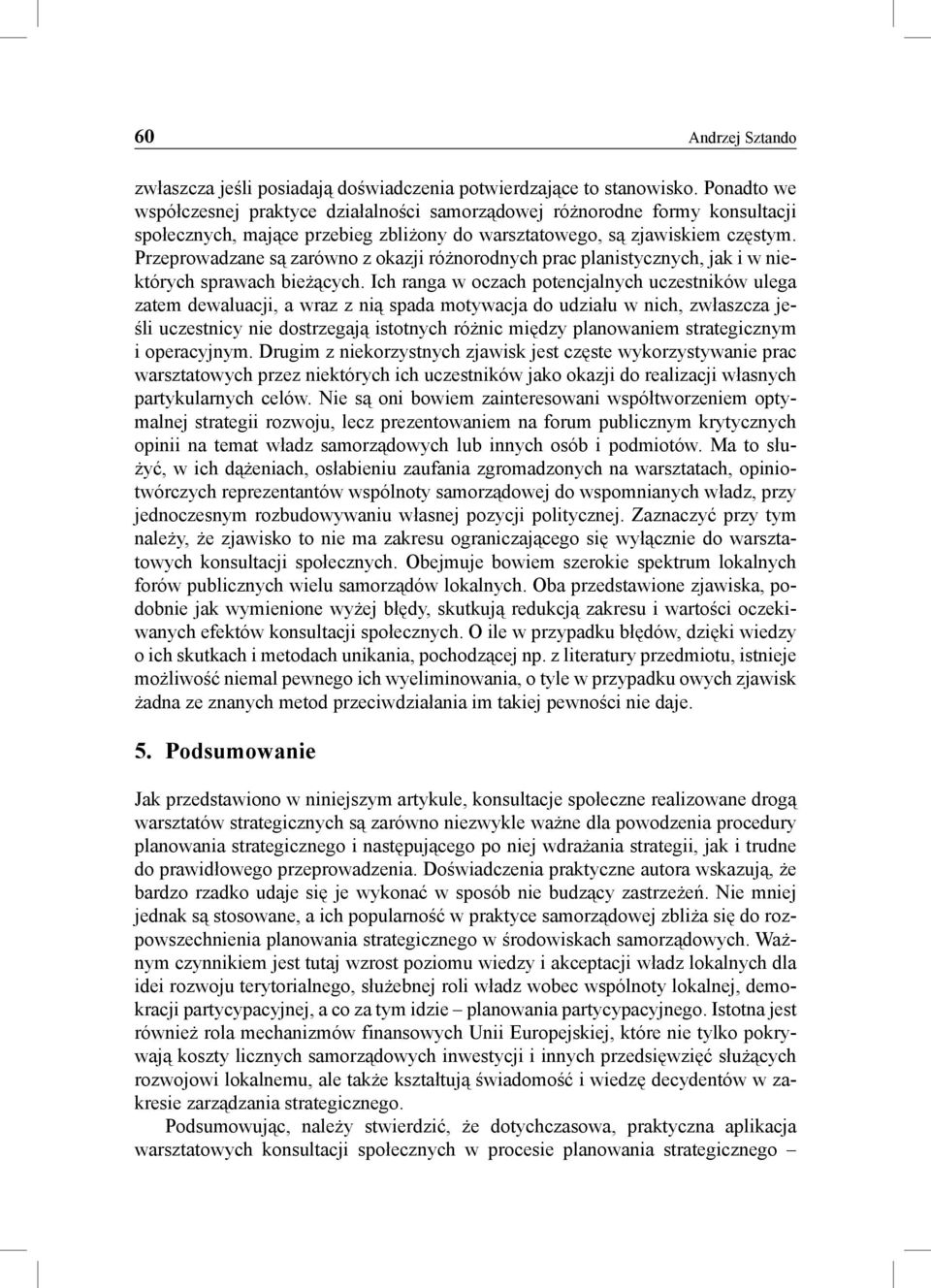 Przeprowadzane są zarówno z okazji różnorodnych prac planistycznych, jak i w niektórych sprawach bieżących.