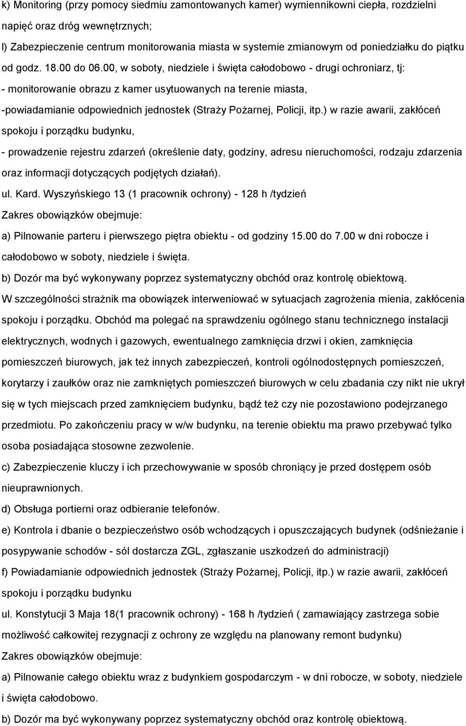 00, w soboty, niedziele i święta całodobowo - drugi ochroniarz, tj: - monitorowanie obrazu z kamer usytuowanych na terenie miasta, -powiadamianie odpowiednich jednostek (Straży Pożarnej, Policji, itp.