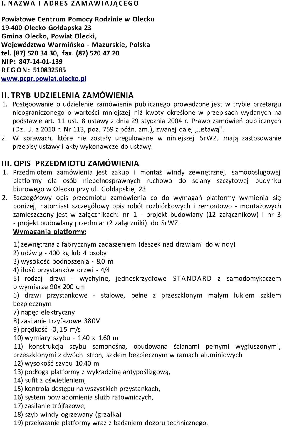 Postępowanie o udzielenie zamówienia publicznego prowadzone jest w trybie przetargu nieograniczonego o wartości mniejszej niż kwoty określone w przepisach wydanych na podstawie art. 11 ust.