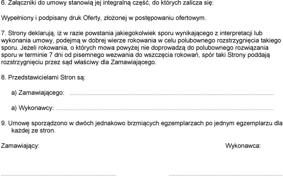 Jeżeli rokowania, o których mowa powyżej nie doprowadzą do polubownego rozwiązania sporu w terminie 7 dni od pisemnego wezwania do wszczęcia rokowań, spór taki Strony poddają rozstrzygnięciu