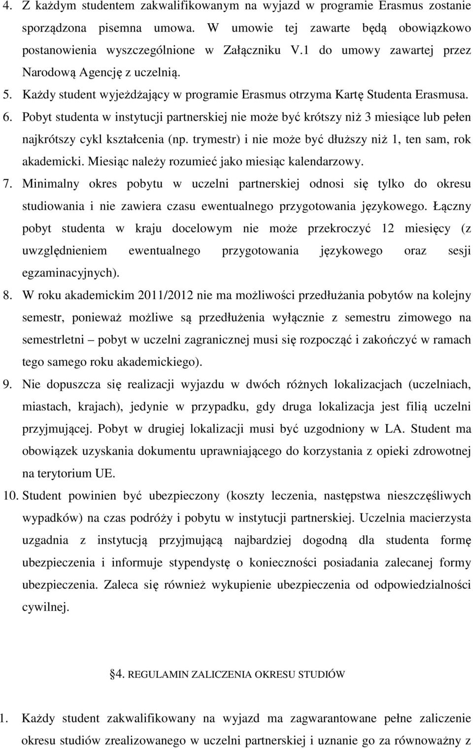 Pobyt studenta w instytucji partnerskiej nie może być krótszy niż 3 miesiące lub pełen najkrótszy cykl kształcenia (np. trymestr) i nie może być dłuższy niż 1, ten sam, rok akademicki.