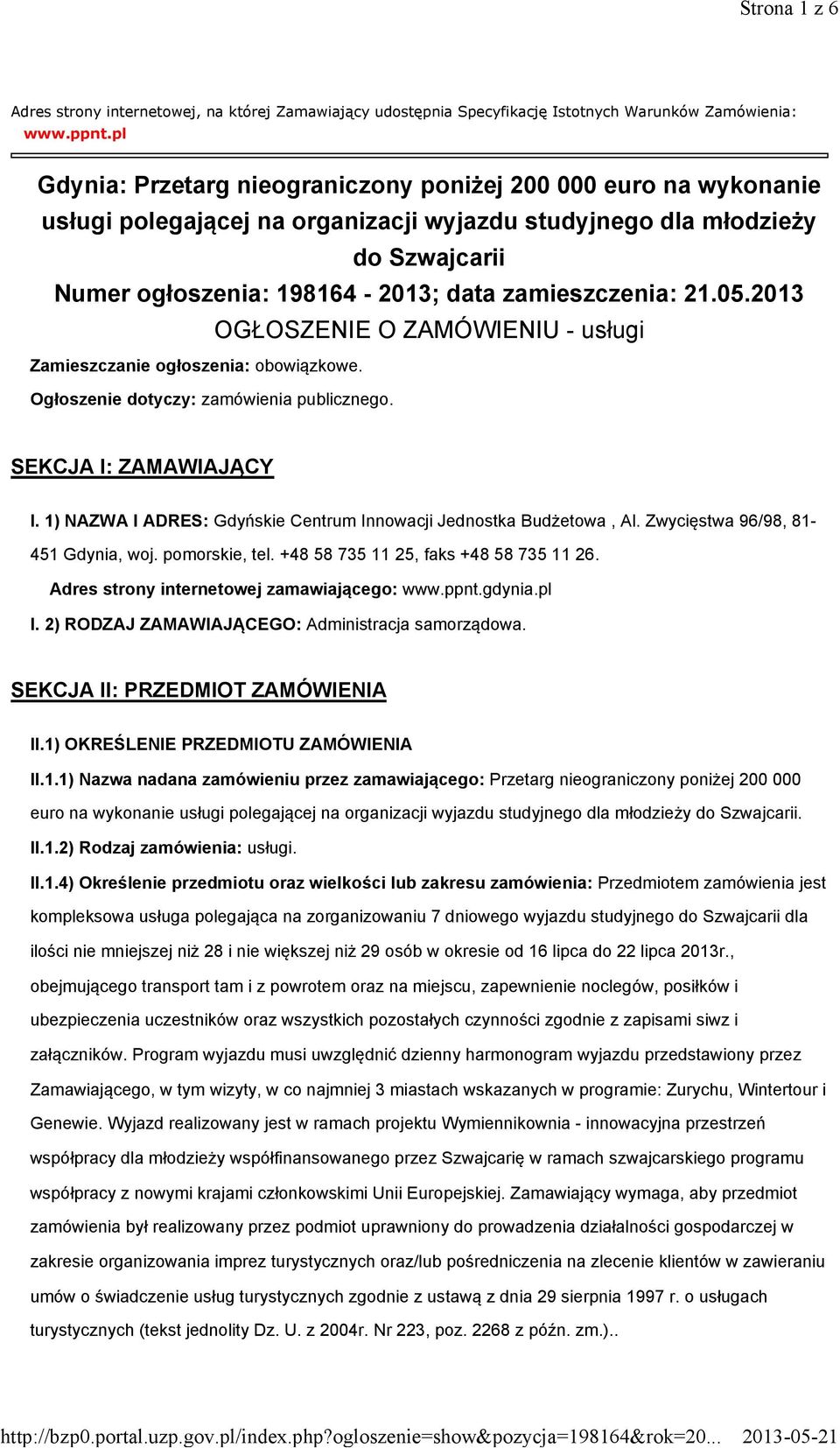 zamieszczenia: 21.05.2013 OGŁOSZENIE O ZAMÓWIENIU - usługi Zamieszczanie ogłoszenia: obowiązkowe. Ogłoszenie dotyczy: zamówienia publicznego. SEKCJA I: ZAMAWIAJĄCY I.