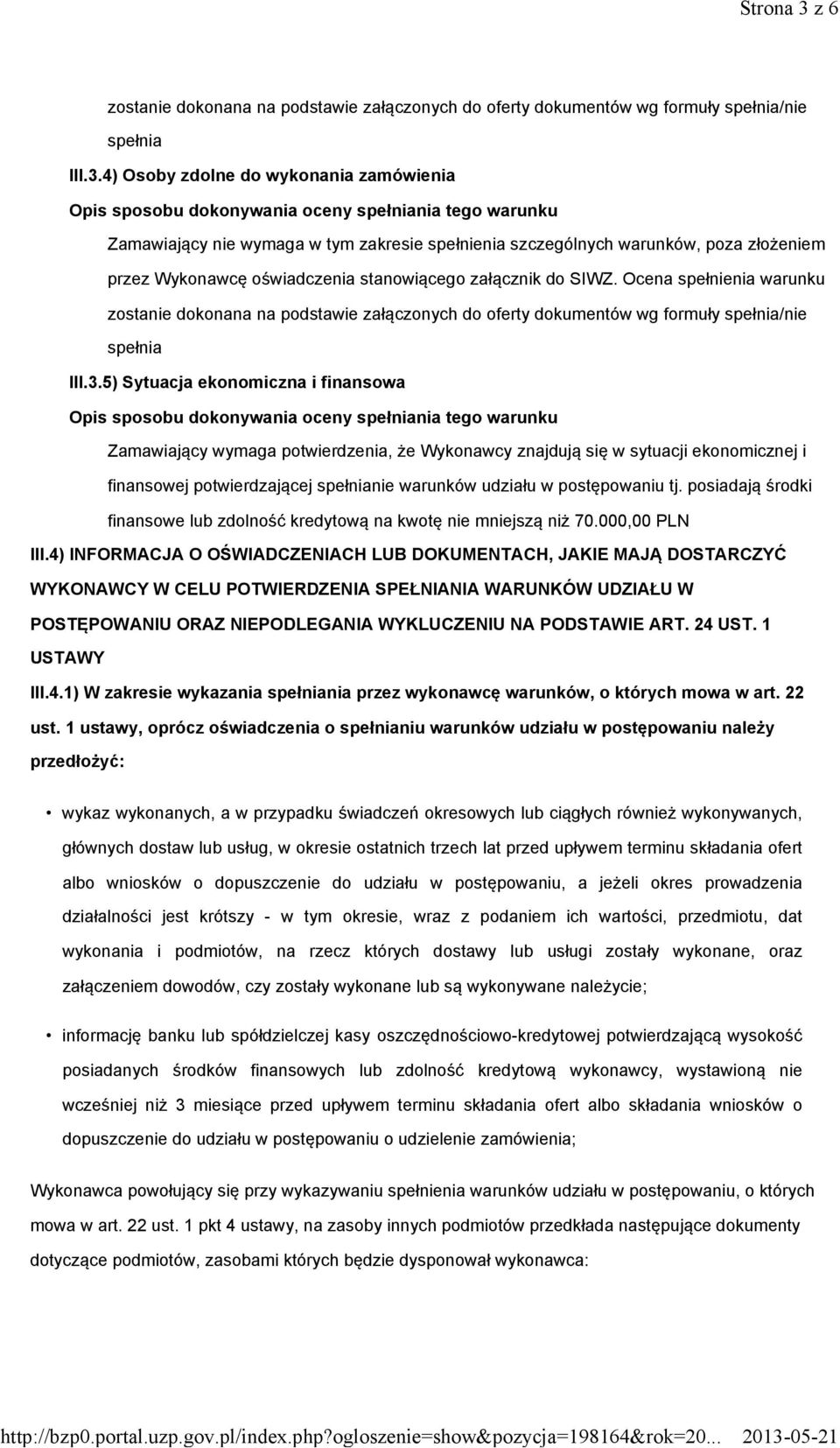 5) Sytuacja ekonomiczna i finansowa Zamawiający wymaga potwierdzenia, że Wykonawcy znajdują się w sytuacji ekonomicznej i finansowej potwierdzającej spełnianie warunków udziału w postępowaniu tj.