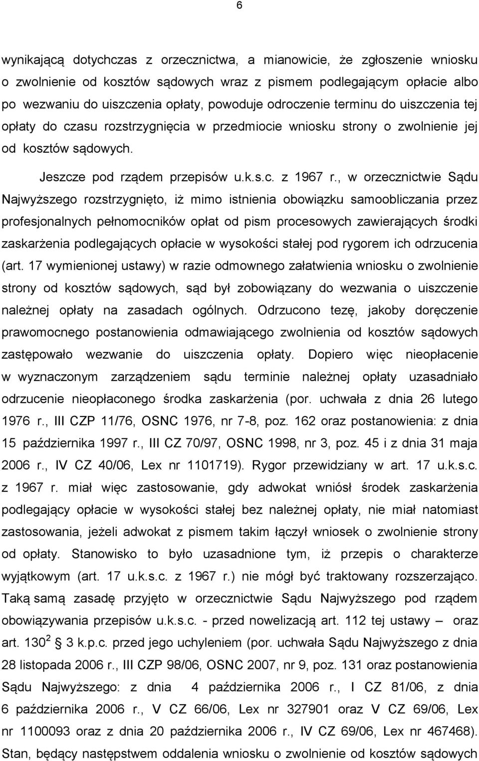 , w orzecznictwie Sądu Najwyższego rozstrzygnięto, iż mimo istnienia obowiązku samoobliczania przez profesjonalnych pełnomocników opłat od pism procesowych zawierających środki zaskarżenia