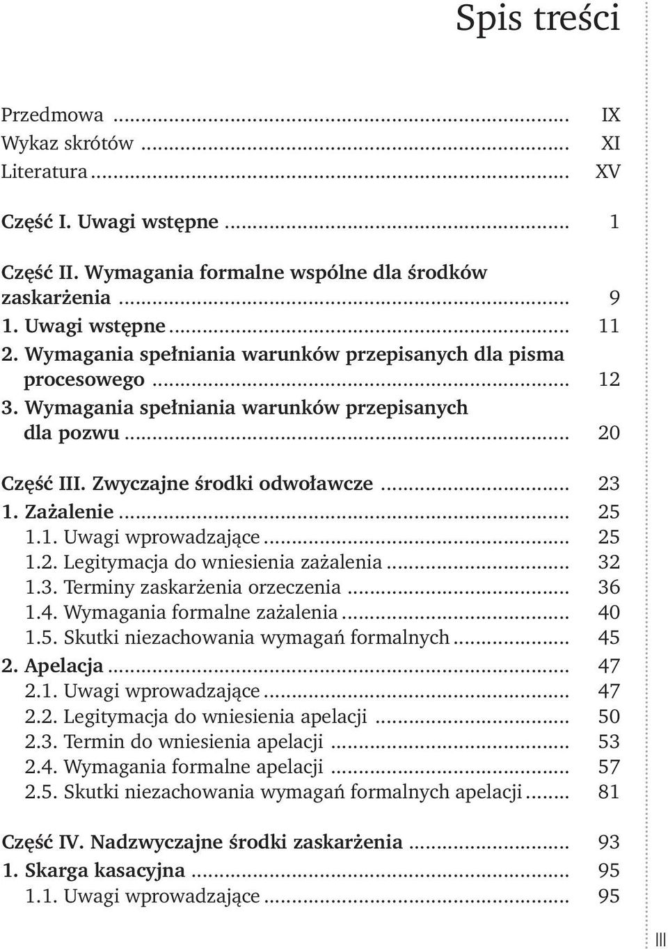 1. Uwagi wprowadzające... 25 1.2. Legitymacja do wniesienia zażalenia... 32 1.3. Terminy zaskarżenia orzeczenia... 36 1.4. Wymagania formalne zażalenia... 40 1.5. Skutki niezachowania wymagań formalnych.