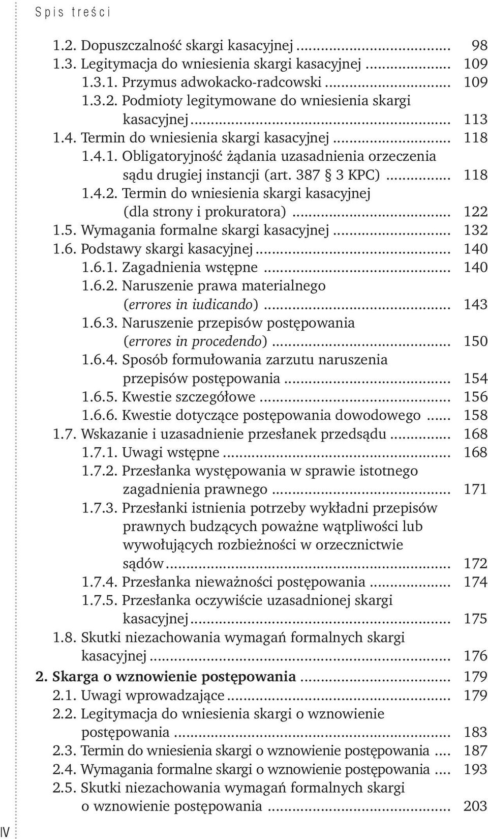 Termin do wniesienia skargi kasacyjnej (dla strony i prokuratora)... 122 1.5. Wymagania formalne skargi kasacyjnej... 132 1.6. Podstawy skargi kasacyjnej... 140 1.6.1. Zagadnienia wstępne... 140 1.6.2. Naruszenie prawa materialnego (errores in iudicando).