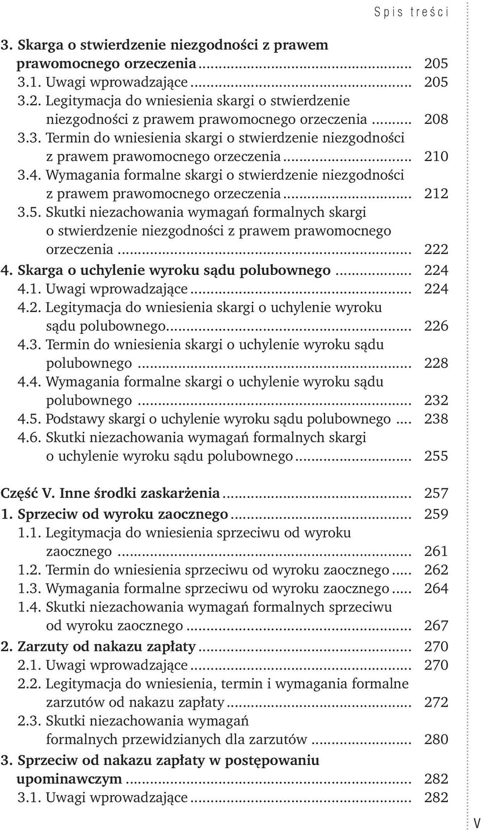 .. 212 3.5. Skutki niezachowania wymagań formalnych skargi o stwierdzenie niezgodności z prawem prawomocnego orzeczenia... 222 4. Skarga o uchylenie wyroku sądu polubownego... 224 4.1. Uwagi wprowadzające.