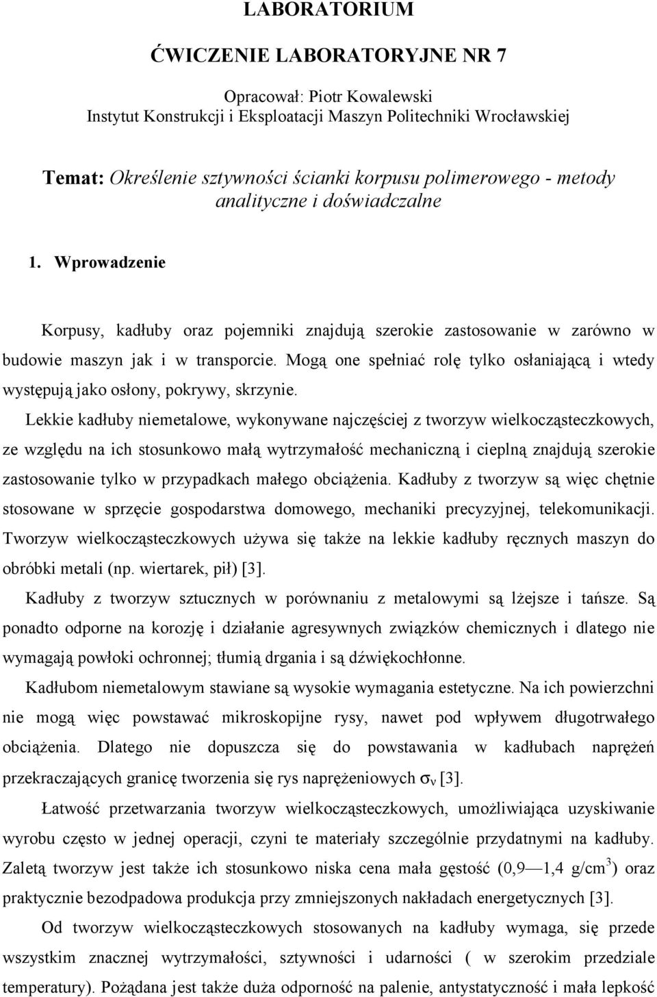 Mogą one sełniać rolę tylko osłaniającą i wtedy wystęują jako osłony, okrywy, skrzynie.