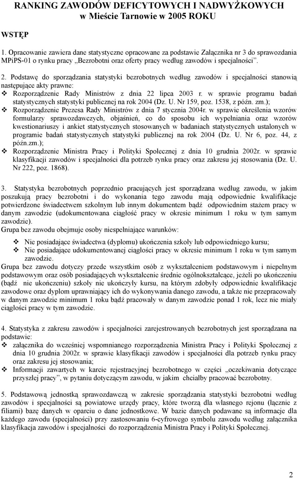 Podstawę do sporządzania statystyki bezrobotnych według zawodów i specjalności stanowią następujące akty prawne: Rozporządzenie Rady Ministrów z dnia 22 lipca 2003 r.