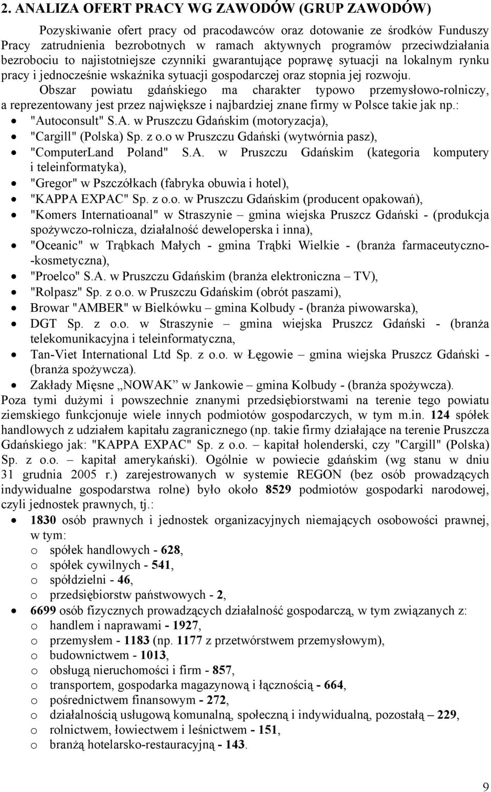 Obszar powiatu gdańsiego ma charater typowo przemysłowo-rolniczy, a reprezentowany jest przez najwięsze i najbardziej znane firmy w Polsce taie ja np.: "Au