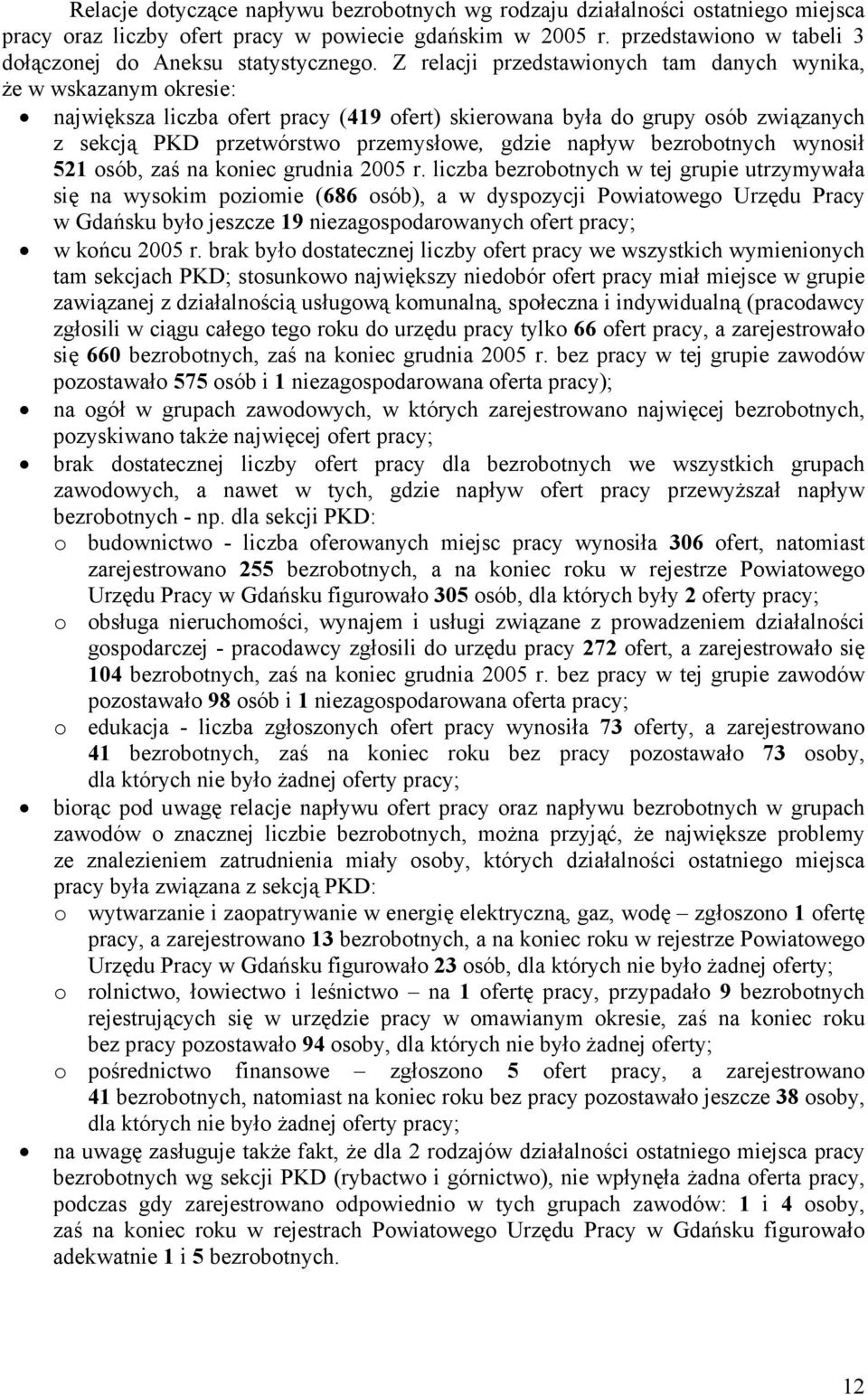 Z relacji przedstawionych tam danych wynia, że w wsazanym oresie: najwięsza liczba ofert pracy (419 ofert) sierowana była do grupy osób związanych z secją PKD przetwórstwo przemysłowe, gdzie napływ