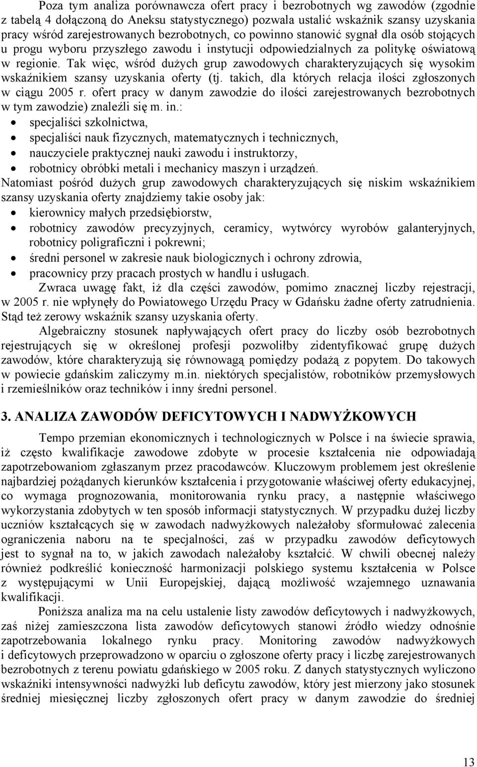 Ta więc, wśród dużych grup zawodowych charateryzujących się wysoim wsaźniiem szansy uzysania oferty (tj. taich, dla tórych relacja ilości zgłoszonych w ciągu 2005 r.