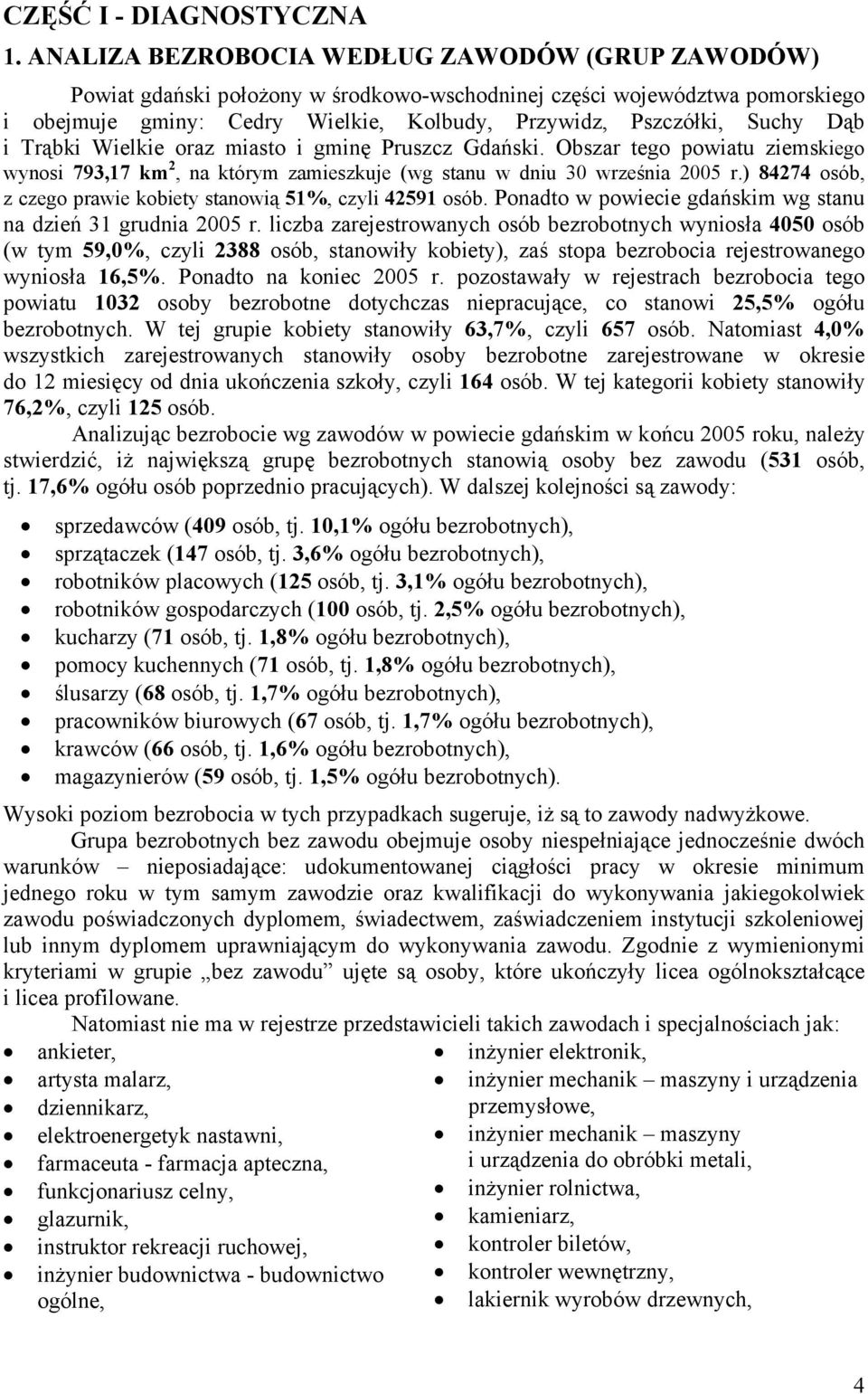 Trąbi Wielie oraz miasto i gminę Pruszcz Gdańsi. Obszar tego powiatu ziemsiego wynosi 793,17 m 2, na tórym zamieszuje (wg stanu w dniu 30 września 2005 r.