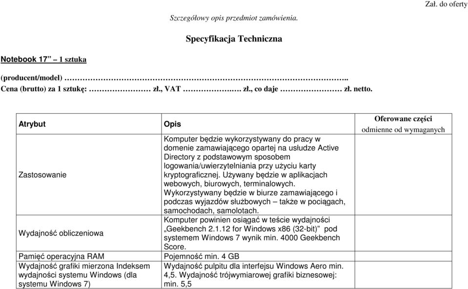 4 GB Wydajność grafiki mierzona Indeksem wydajności systemu Windows (dla systemu Windows 7) Komputer będzie wykorzystywany do pracy w domenie zamawiającego opartej na usłudze Active Directory z