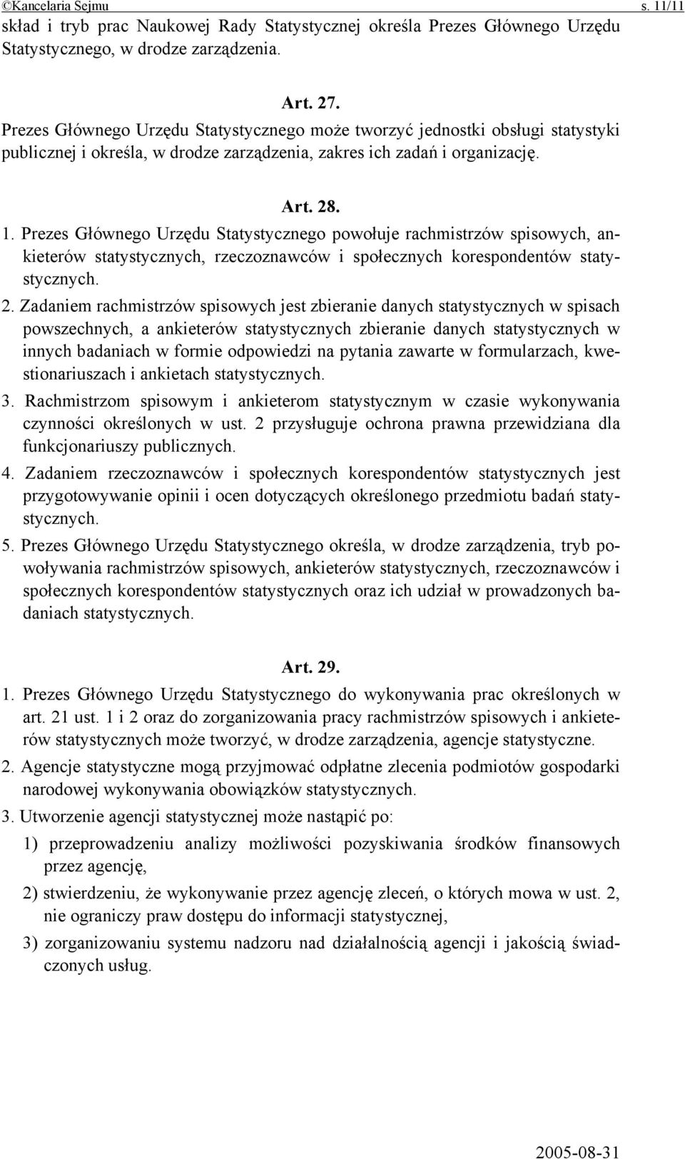 Prezes Głównego Urzędu Statystycznego powołuje rachmistrzów spisowych, ankieterów statystycznych, rzeczoznawców i społecznych korespondentów statystycznych. 2.