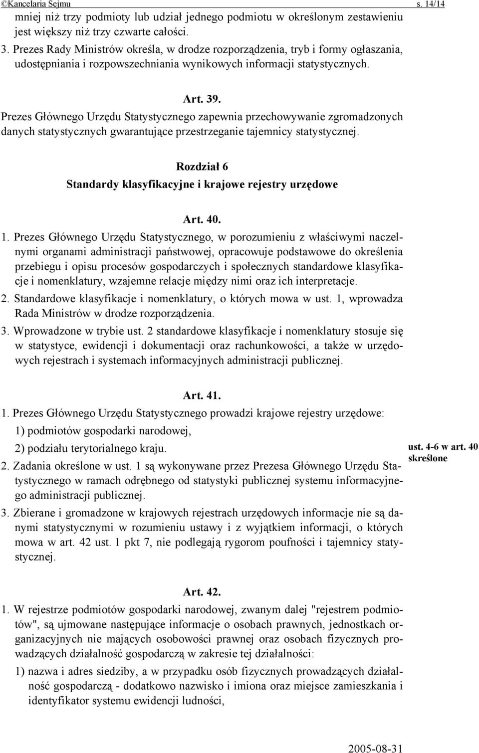 Prezes Głównego Urzędu Statystycznego zapewnia przechowywanie zgromadzonych danych statystycznych gwarantujące przestrzeganie tajemnicy statystycznej.