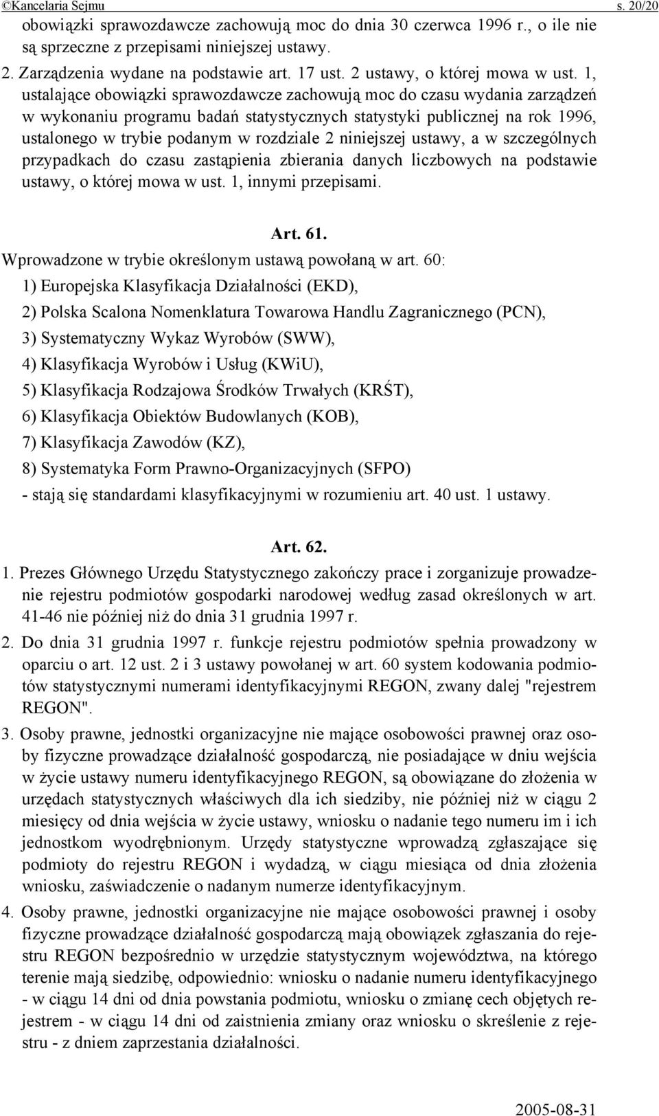 1, ustalające obowiązki sprawozdawcze zachowują moc do czasu wydania zarządzeń w wykonaniu programu badań statystycznych statystyki publicznej na rok 1996, ustalonego w trybie podanym w rozdziale 2