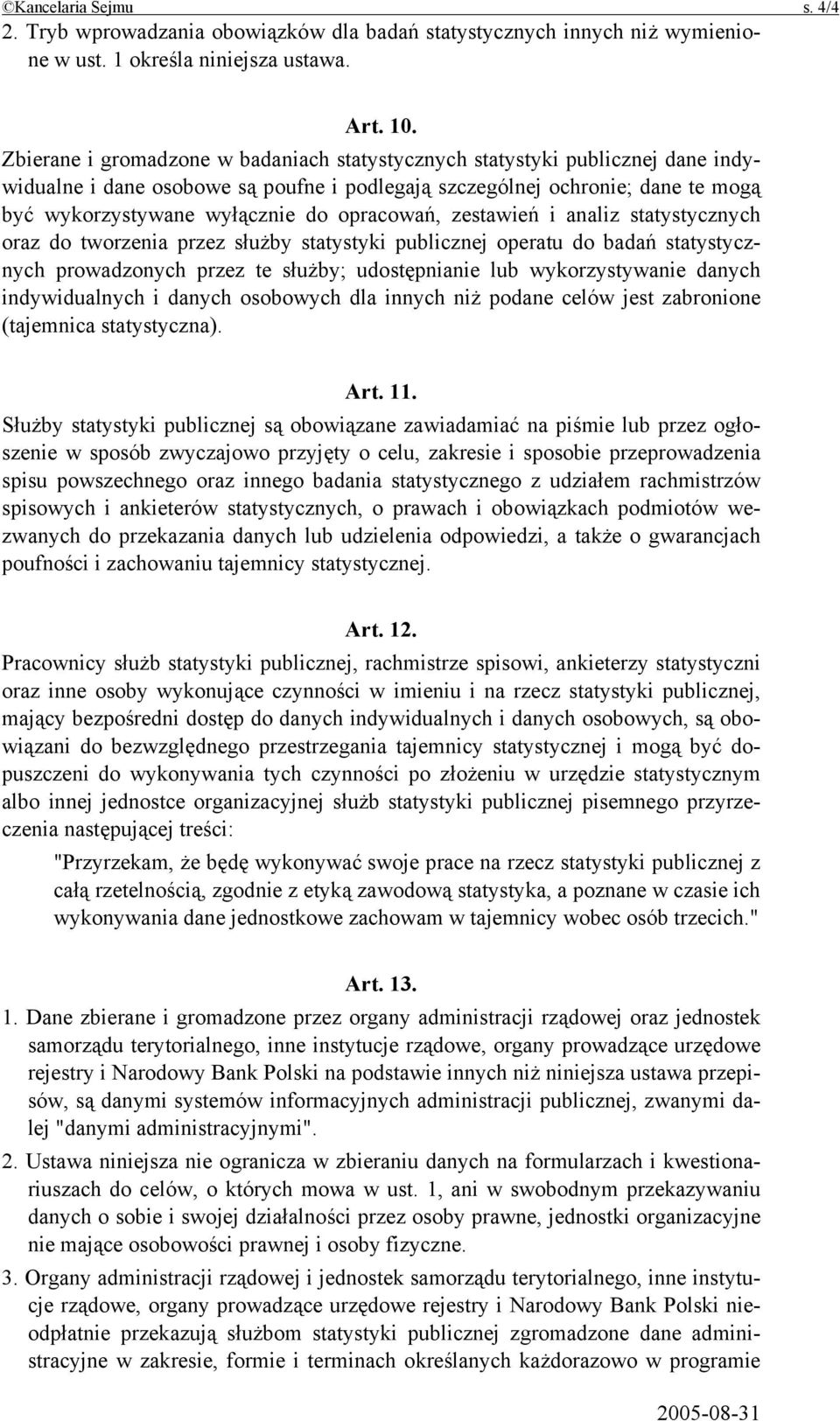 opracowań, zestawień i analiz statystycznych oraz do tworzenia przez służby statystyki publicznej operatu do badań statystycznych prowadzonych przez te służby; udostępnianie lub wykorzystywanie