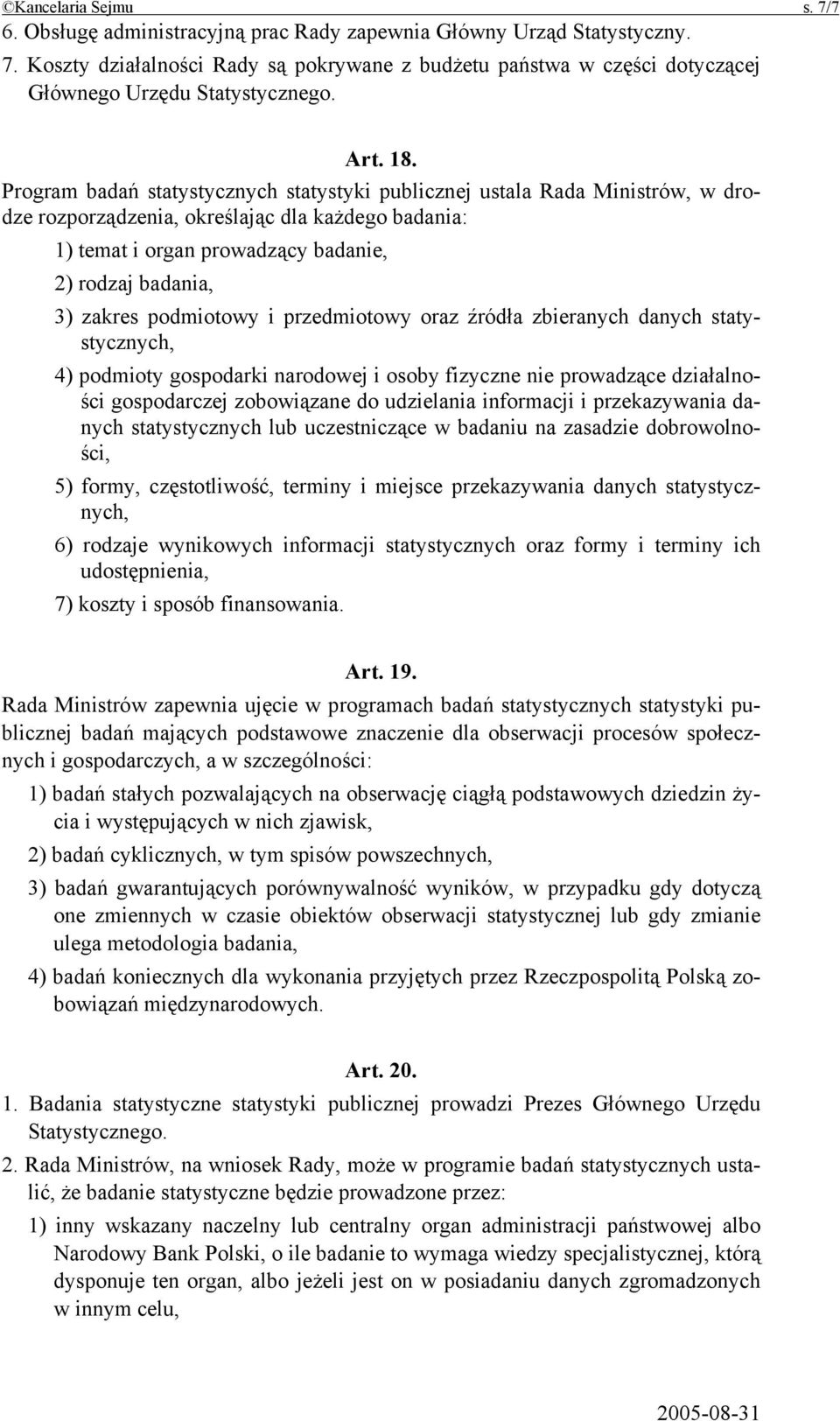 Program badań statystycznych statystyki publicznej ustala Rada Ministrów, w drodze rozporządzenia, określając dla każdego badania: 1) temat i organ prowadzący badanie, 2) rodzaj badania, 3) zakres