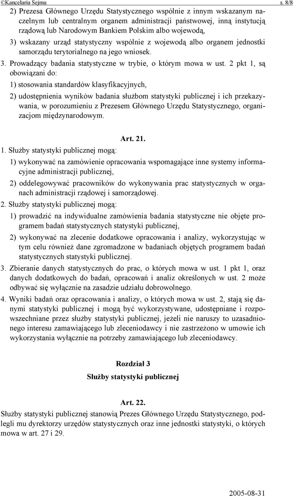 wojewodą, 3) wskazany urząd statystyczny wspólnie z wojewodą albo organem jednostki samorządu terytorialnego na jego wniosek. 3. Prowadzący badania statystyczne w trybie, o którym mowa w ust.