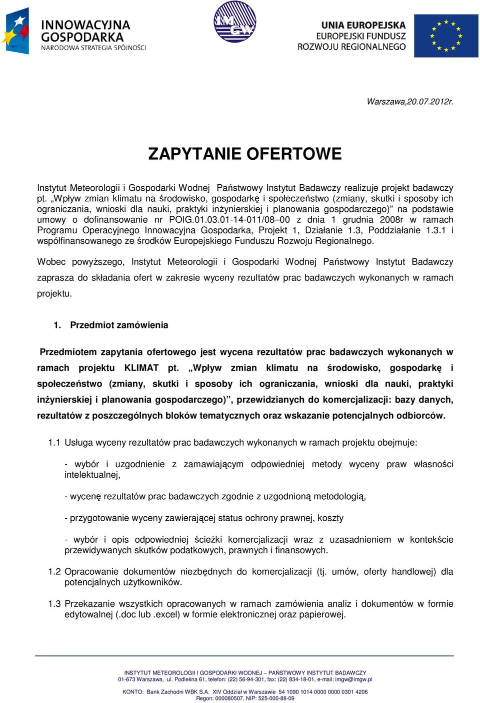 dofinansowanie nr POIG.01.03.01-14-011/08 00 z dnia 1 grudnia 2008r w ramach Programu Operacyjnego Innowacyjna Gospodarka, Projekt 1, Działanie 1.3, Poddziałanie 1.3.1 i współfinansowanego ze środków Europejskiego Funduszu Rozwoju Regionalnego.