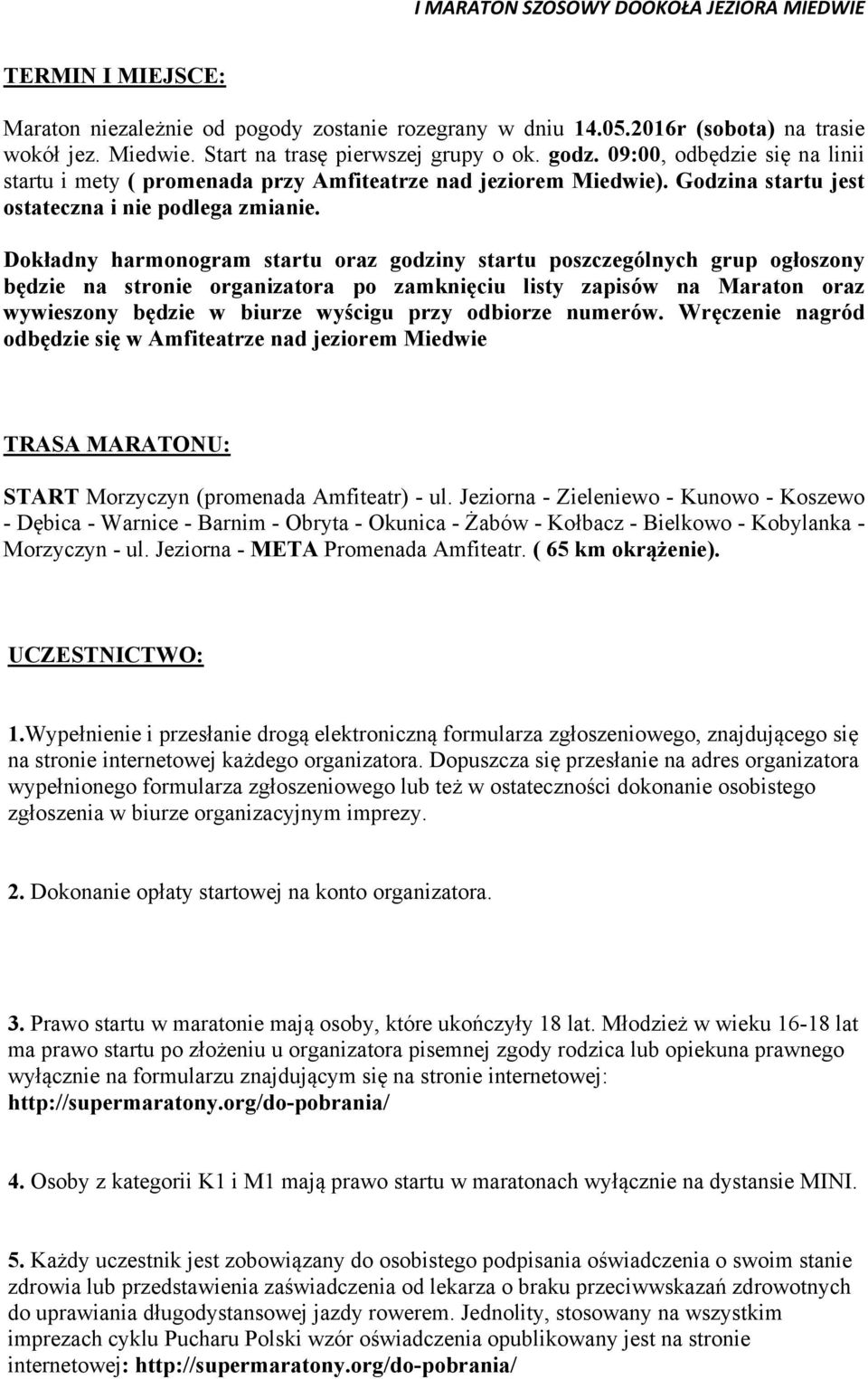 Dokładny harmonogram startu oraz godziny startu poszczególnych grup ogłoszony będzie na stronie organizatora po zamknięciu listy zapisów na Maraton oraz wywieszony będzie w biurze wyścigu przy