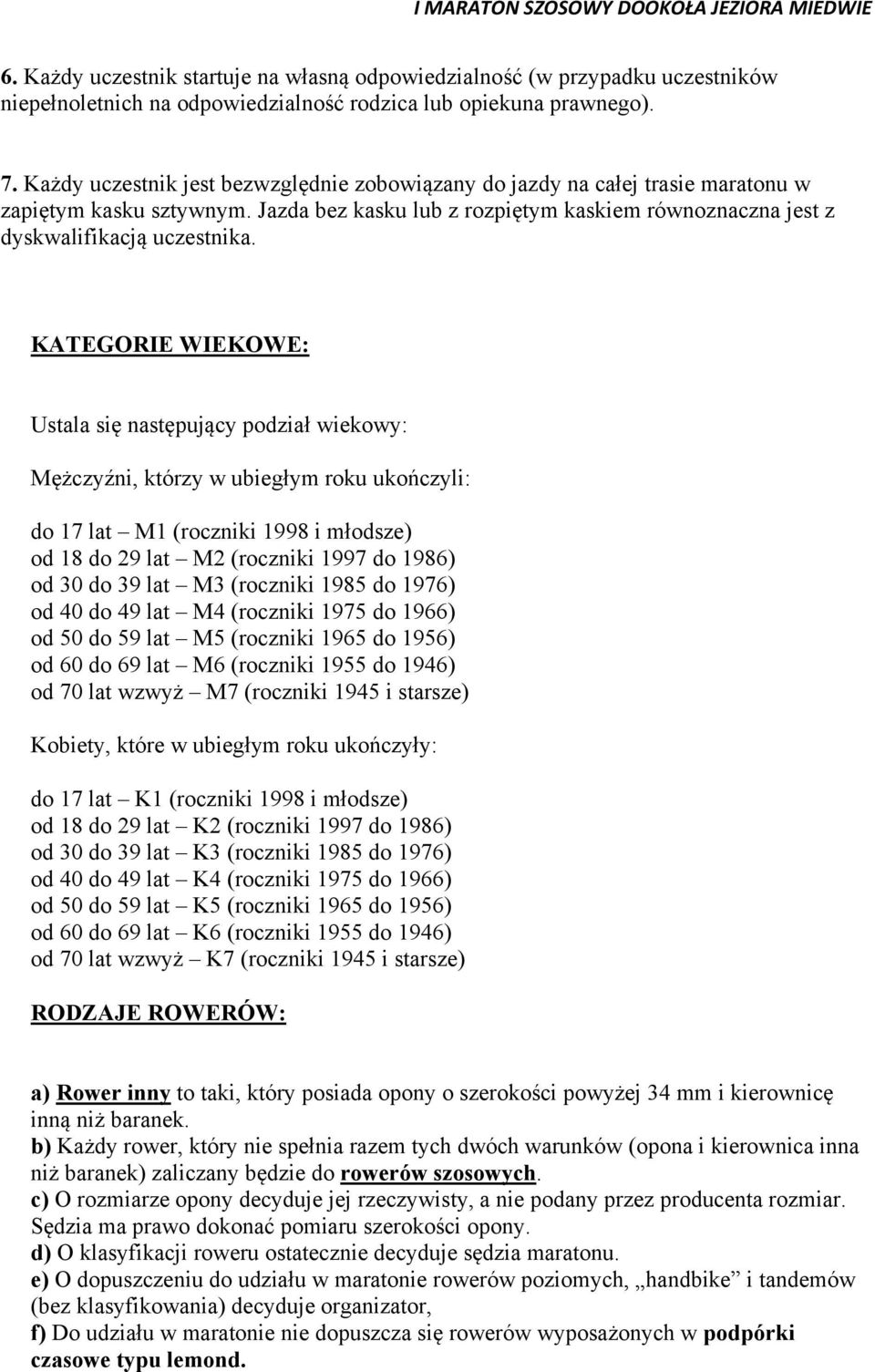 KATEGORIE WIEKOWE: Ustala się następujący podział wiekowy: Mężczyźni, którzy w ubiegłym roku ukończyli: do 17 lat M1 (roczniki 1998 i młodsze) od 18 do 29 lat M2 (roczniki 1997 do 1986) od 30 do 39