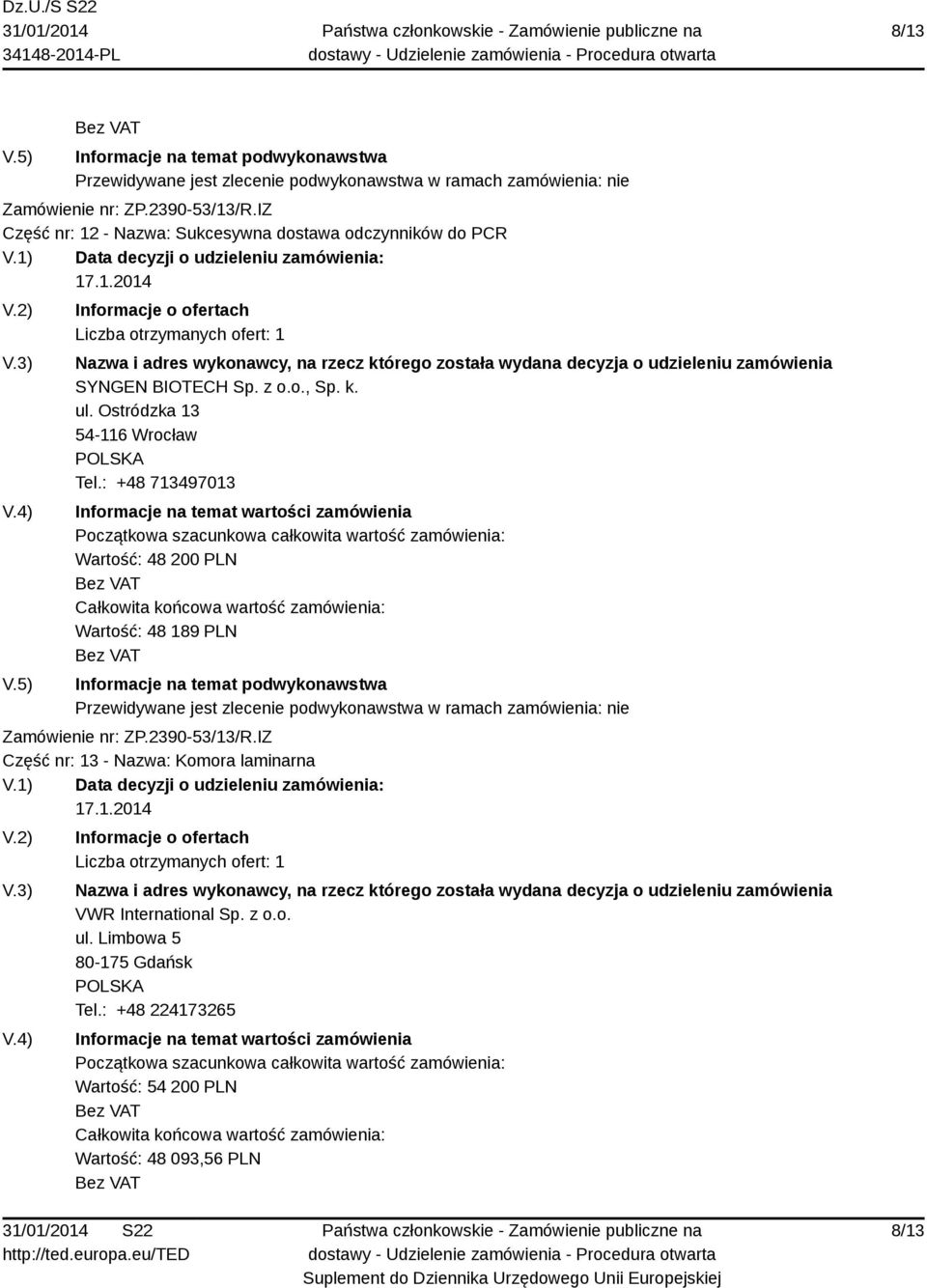 : +48 713497013 Wartość: 48 200 PLN Wartość: 48 189 PLN Część nr: 13 - Nazwa: Komora laminarna 17.1.2014 Liczba otrzymanych ofert: 1 VWR International Sp.