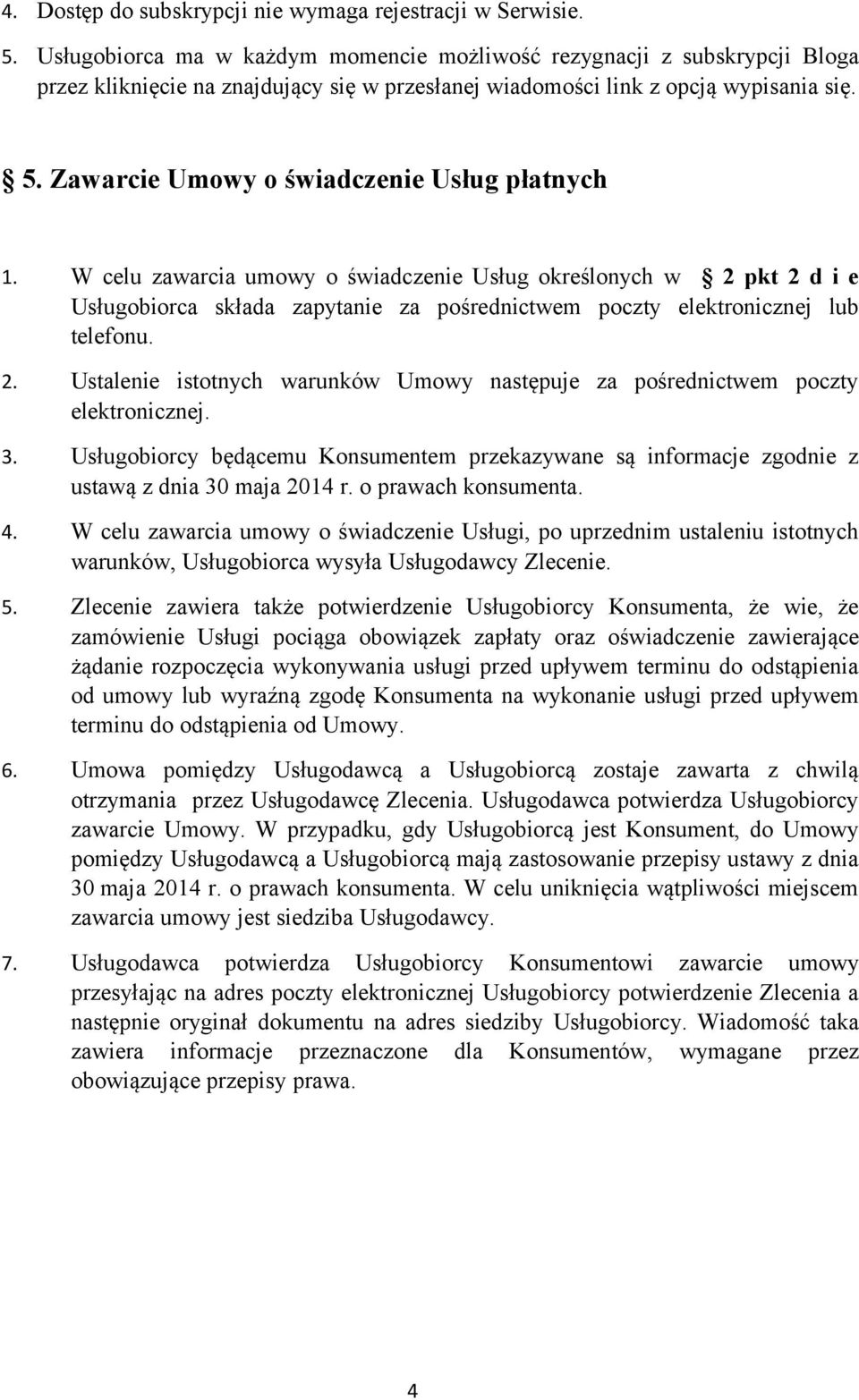 Zawarcie Umowy o świadczenie Usług płatnych 1. W celu zawarcia umowy o świadczenie Usług określonych w 2 pkt 2 d i e Usługobiorca składa zapytanie za pośrednictwem poczty elektronicznej lub telefonu.