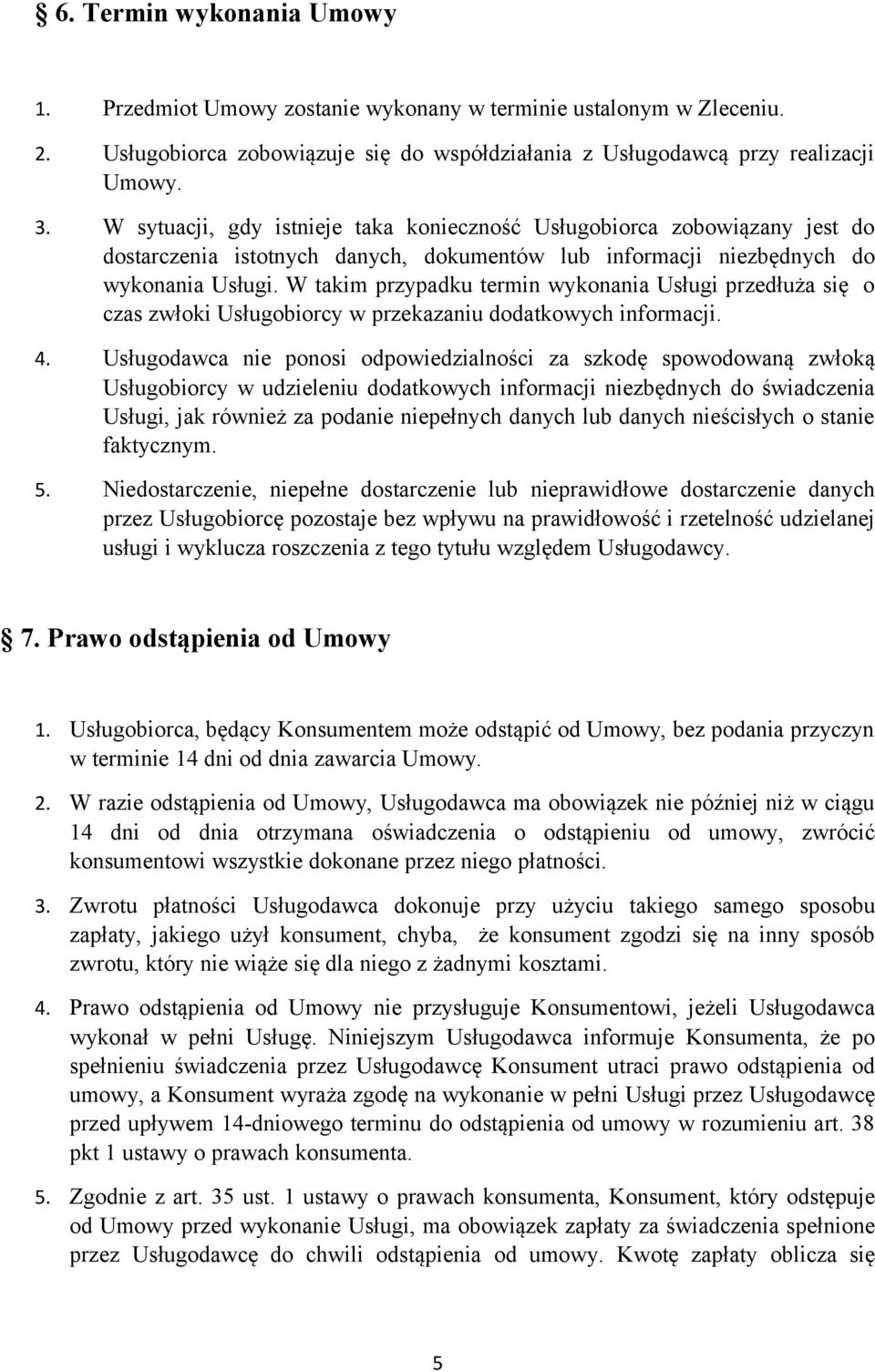 W takim przypadku termin wykonania Usługi przedłuża się o czas zwłoki Usługobiorcy w przekazaniu dodatkowych informacji. 4.